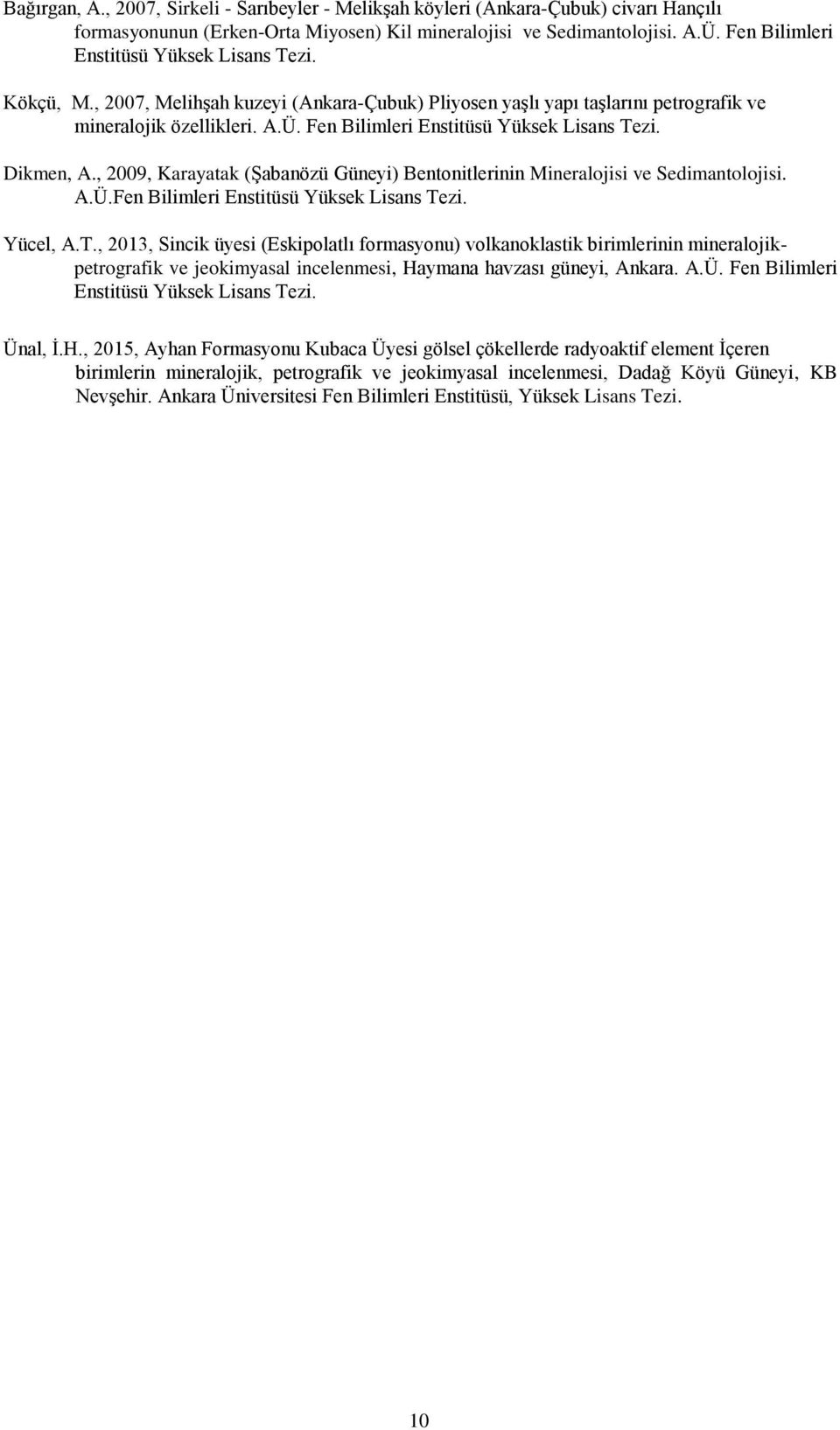 Fen Bilimleri Enstitüsü Yüksek Lisans Tezi. Dikmen, A., 2009, Karayatak (Şabanözü Güneyi) Bentonitlerinin Mineralojisi ve Sedimantolojisi. A.Ü.Fen Bilimleri Enstitüsü Yüksek Lisans Tezi. Yücel, A.T., 2013, Sincik üyesi (Eskipolatlı formasyonu) volkanoklastik birimlerinin mineralojikpetrografik ve jeokimyasal incelenmesi, Haymana havzası güneyi, Ankara.