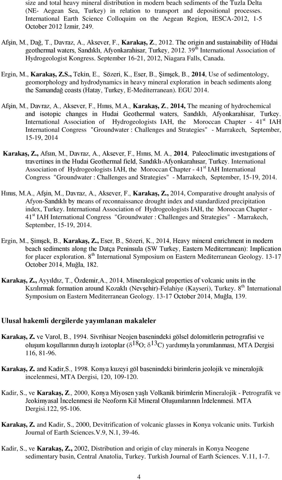 The origin and sustainability of Hüdai geothermal waters, Sandıklı, Afyonkarahisar, Turkey, 2012. 39 th International Association of Hydrogeologist Kongress.