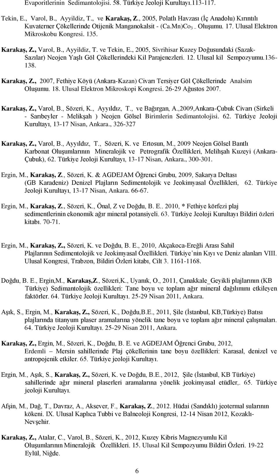 ve Tekin, E., 2005, Sivrihisar Kuzey Doğusundaki (Sazak- Sazılar) Neojen Yaşlı Göl Çökellerindeki Kil Parajenezleri. 12. Ulusal kil Sempozyumu.136-138. Karakaş, Z.