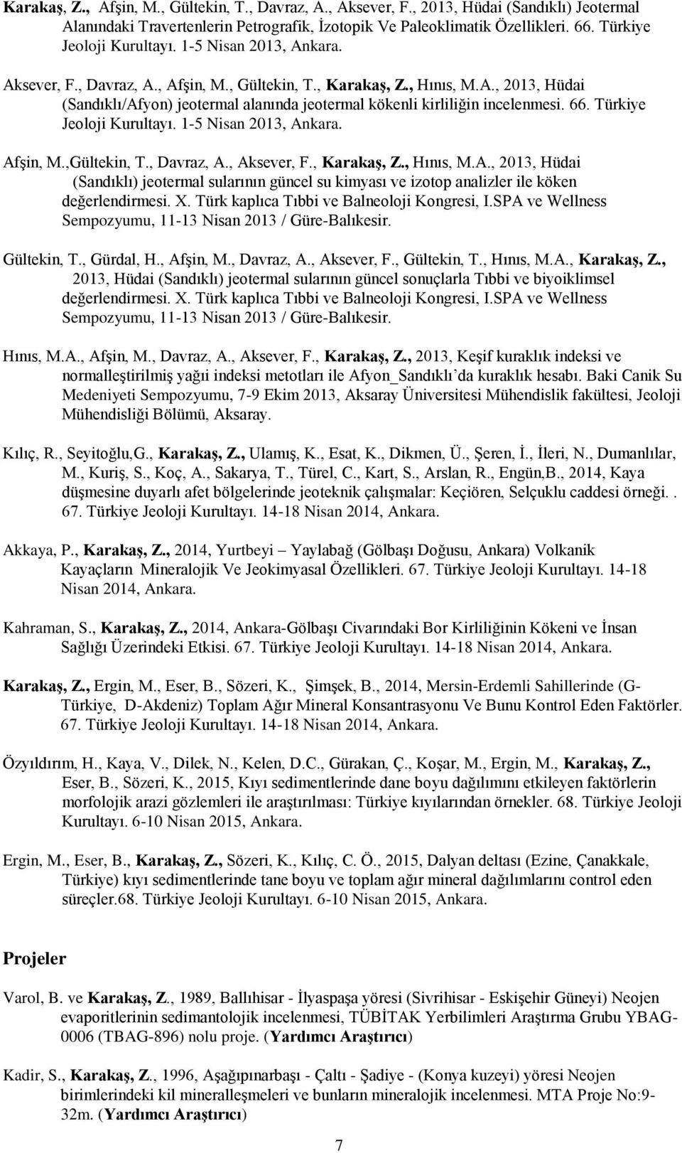 66. Türkiye Jeoloji Kurultayı. 1-5 Nisan 2013, Ankara. Afşin, M.,Gültekin, T., Davraz, A., Aksever, F., Karakaş, Z., Hınıs, M.A., 2013, Hüdai (Sandıklı) jeotermal sularının güncel su kimyası ve izotop analizler ile köken değerlendirmesi.