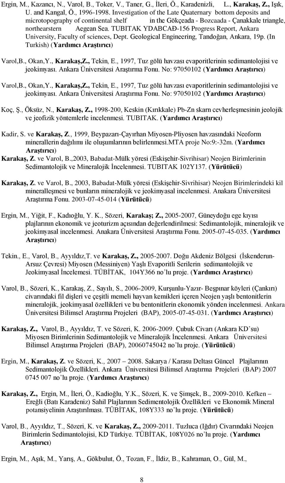 TUBITAK YDABCAÐ-156 Progress Report, Ankara University, Faculty of sciences, Dept. Geological Engineering, Tandoğan, Ankara, 19p. (In Turkish) (Yardımcı Araştırıcı) Varol,B., Okan,Y., Karakaş,Z.