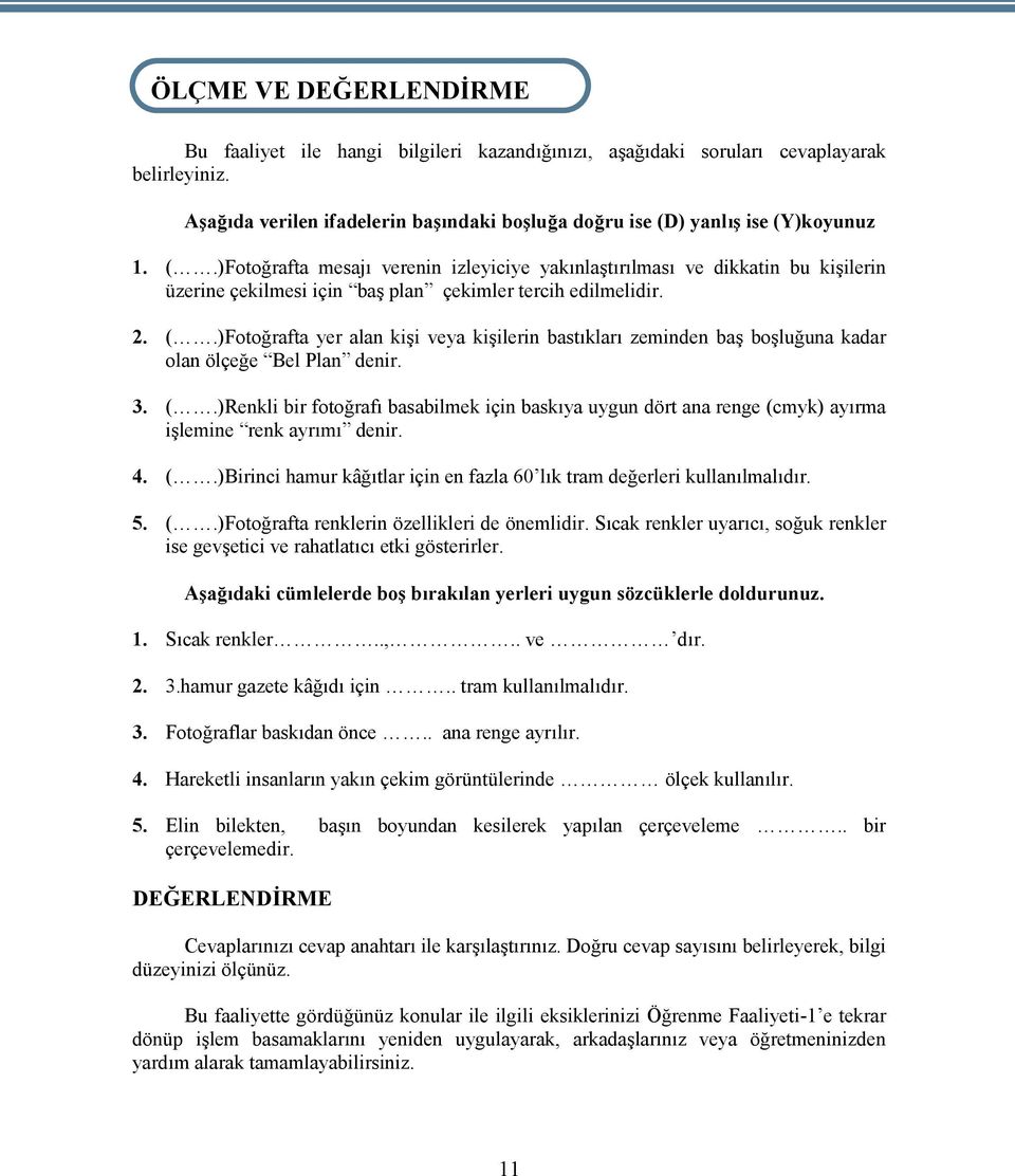 2. (.)Fotoğrafta yer alan kişi veya kişilerin bastıkları zeminden baş boşluğuna kadar olan ölçeğe Bel Plan denir. 3. (.)Renkli bir fotoğrafı basabilmek için baskıya uygun dört ana renge (cmyk) ayırma işlemine renk ayrımı denir.