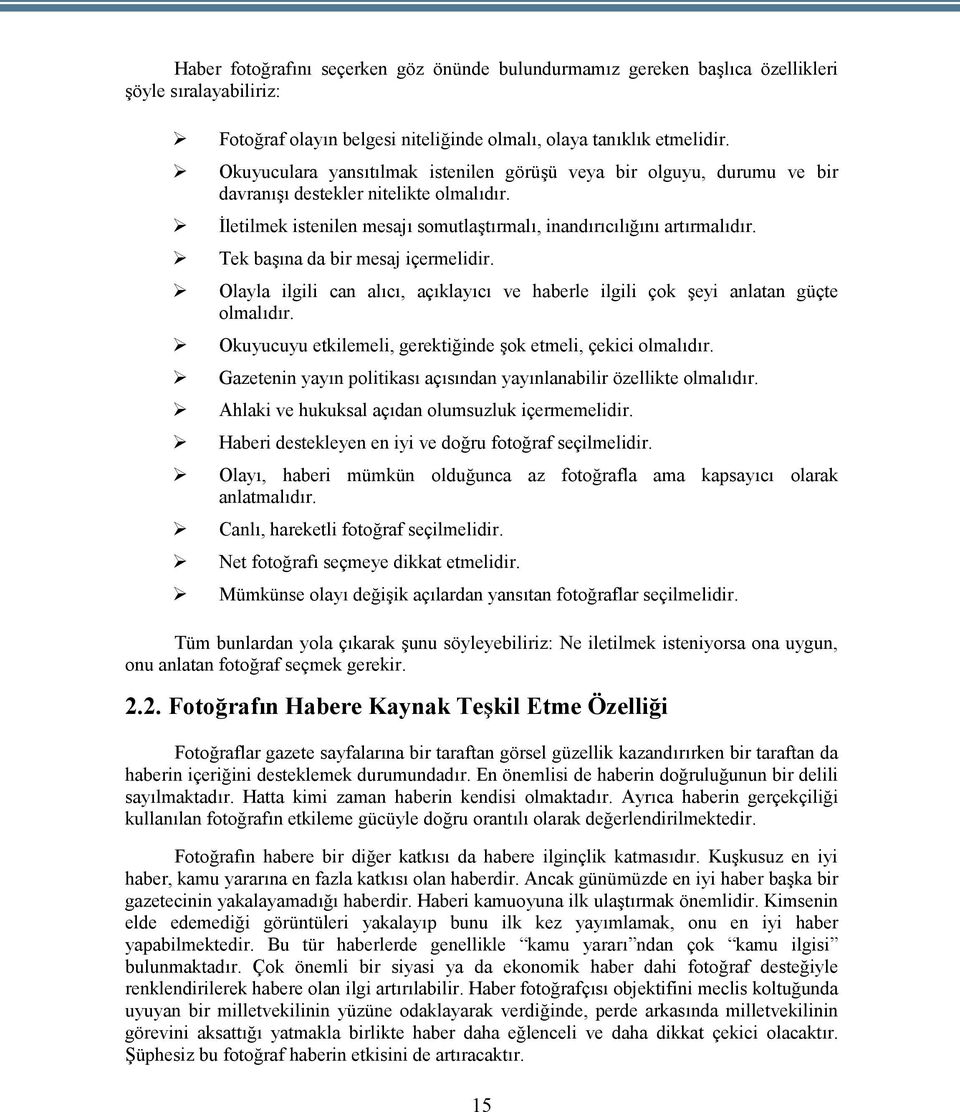 Tek başına da bir mesaj içermelidir. Olayla ilgili can alıcı, açıklayıcı ve haberle ilgili çok şeyi anlatan güçte olmalıdır. Okuyucuyu etkilemeli, gerektiğinde şok etmeli, çekici olmalıdır.