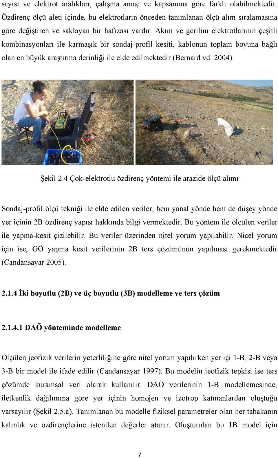 Akım ve gerilim elektrotlarının çeşitli kombinasyonları ile karmaşık bir sondaj-profil kesiti, kablonun toplam boyuna bağlı olan en büyük araştırma derinliği ile elde edilmektedir (Bernard vd. 2004).