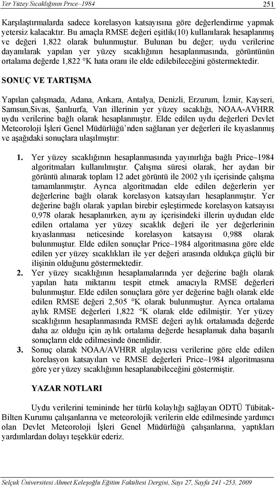 Bulunan bu değer; uydu verilerine dayanılarak yapılan yer yüzey sıcaklığının hesaplanmasında, görüntünün ortalama değerde 1,822 K hata oranı ile elde edilebileceğini göstermektedir.