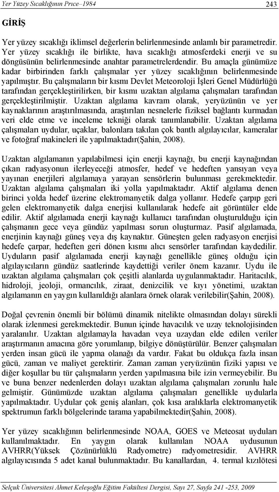 Bu amaçla günümüze kadar birbirinden farklı çalışmalar yer yüzey sıcaklığının belirlenmesinde yapılmıştır.