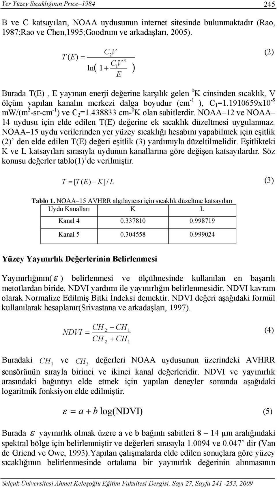 1910659x10-5 mw/(m 2 -sr-cm -1 ) ve C 2 =1.438833 cm- 0 K olan sabitlerdir. NOAA 12 ve NOAA 14 uydusu için elde edilen T(E) değerine ek sıcaklık düzeltmesi uygulanmaz.