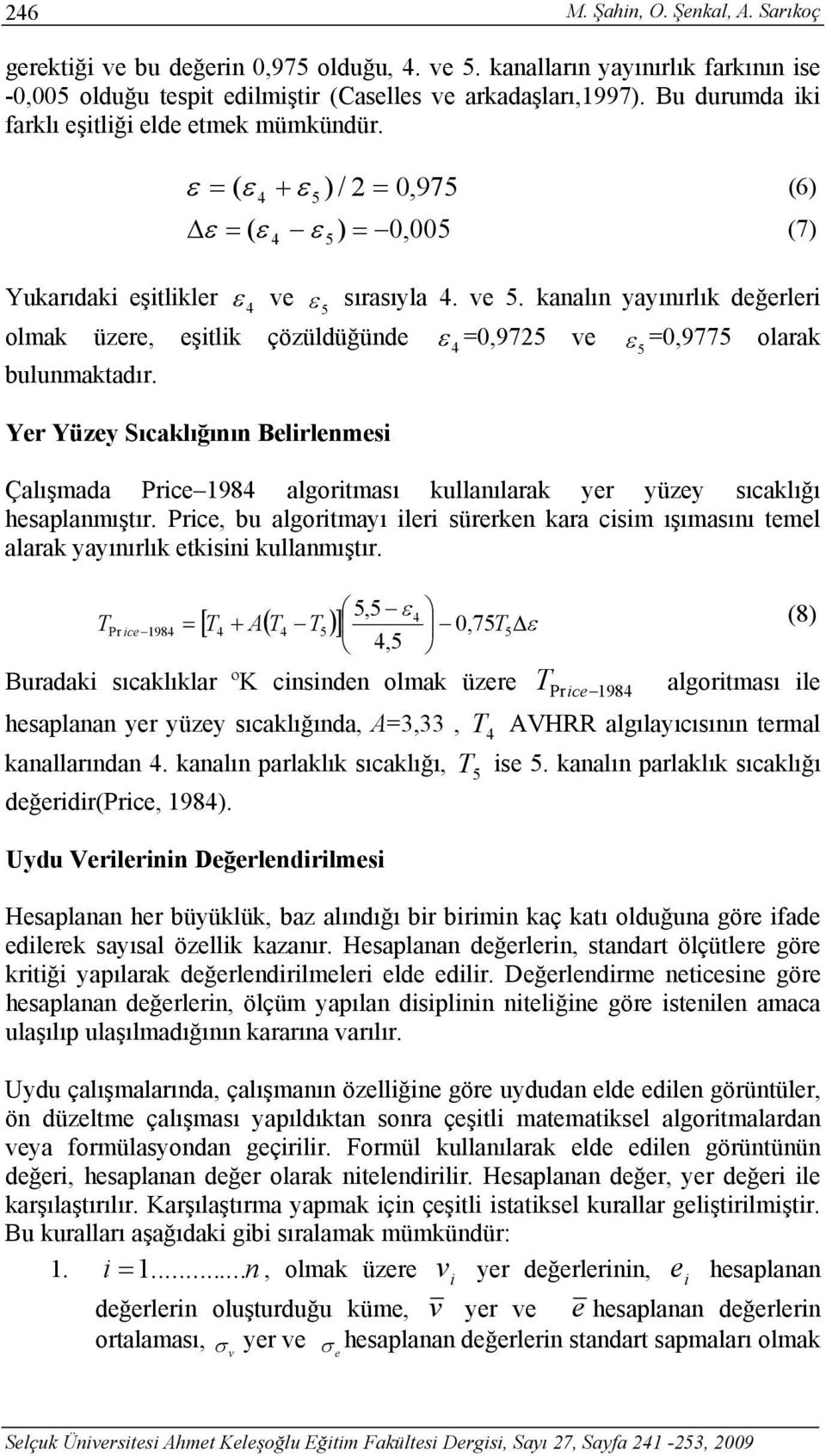 kanalın yayınırlık değerleri olmak üzere, eşitlik çözüldüğünde ε =0,9725 ve 4 ε =0,9775 olarak 5 bulunmaktadır.