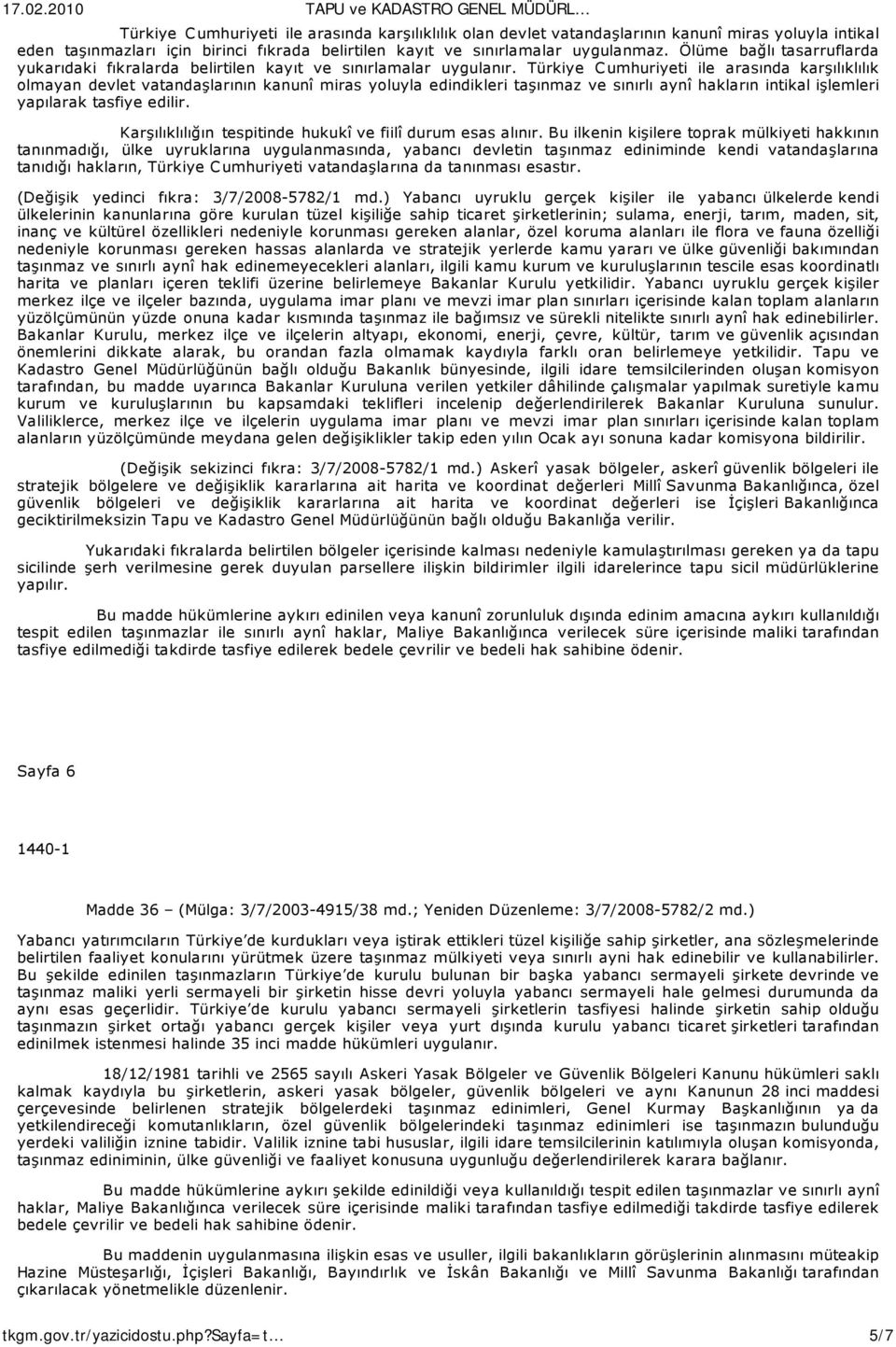 Türkiye Cumhuriyeti ile arasında karşılıklılık olmayan devlet vatandaşlarının kanunî miras yoluyla edindikleri taşınmaz ve sınırlı aynî hakların intikal işlemleri yapılarak tasfiye edilir.