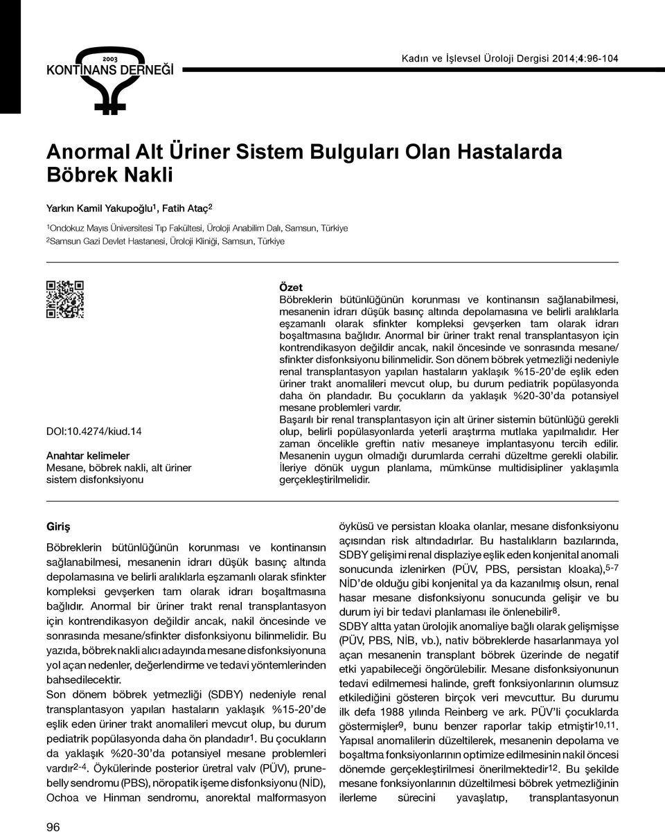 14 Anah tar ke li me ler Mesane, böbrek nakli, alt üriner sistem disfonksiyonu Özet Böbreklerin bütünlüğünün korunması ve kontinansın sağlanabilmesi, mesanenin idrarı düşük basınç altında