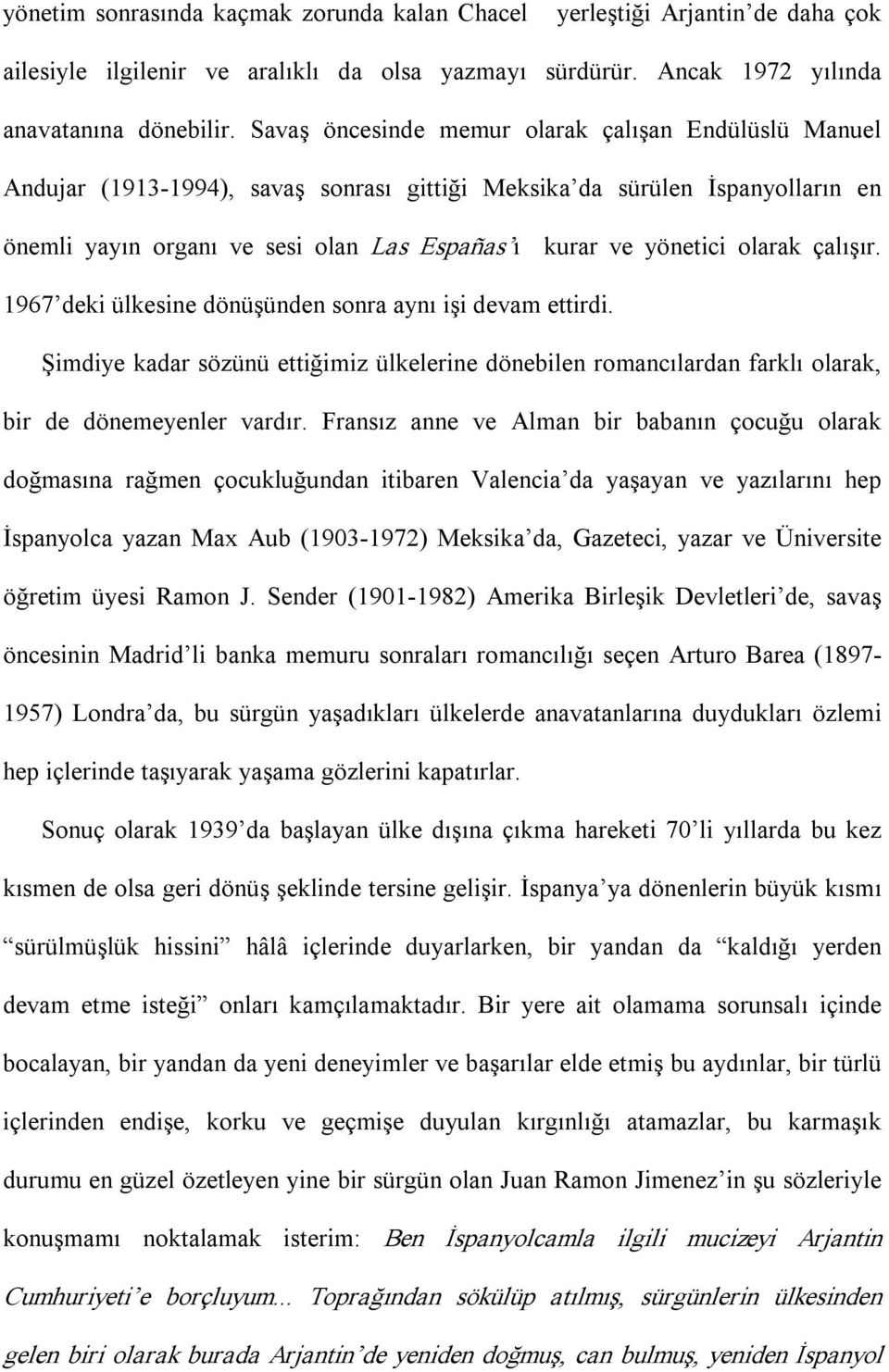 olarak çalışır. 1967 deki ülkesine dönüşünden sonra aynı işi devam ettirdi. Şimdiye kadar sözünü ettiğimiz ülkelerine dönebilen romancılardan farklı olarak, bir de dönemeyenler vardır.