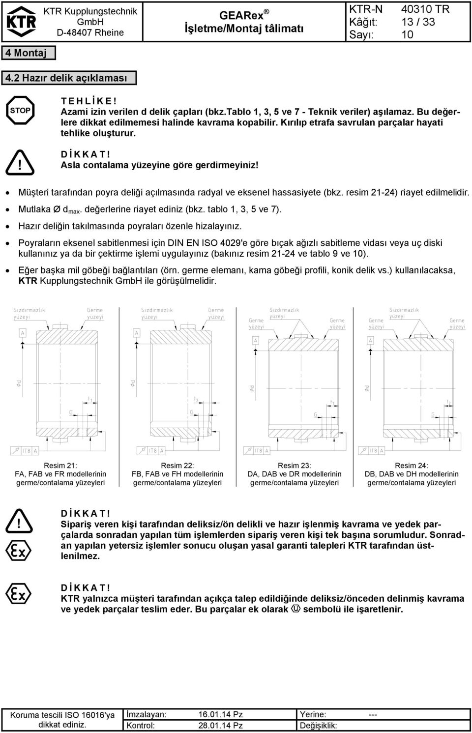 Asla contalama yüzeyine göre gerdirmeyiniz Müşteri tarafından poyra deliği açılmasında radyal ve eksenel hassasiyete (bkz. resim 21-24) riayet edilmelidir. Mutlaka Ø d max.