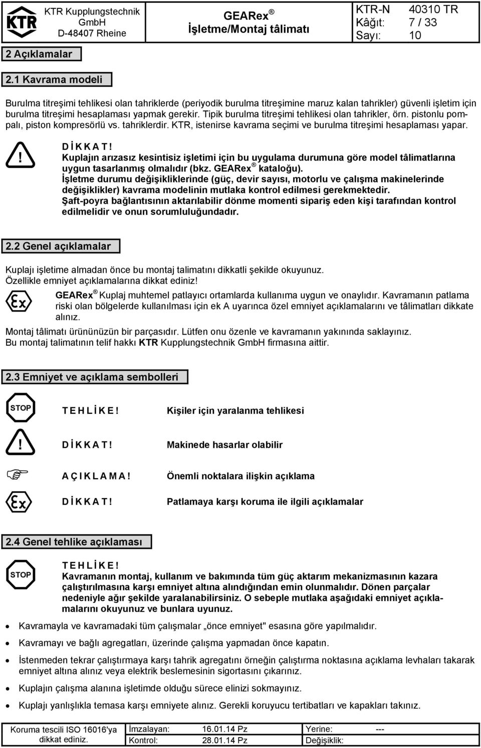 Tipik burulma titreşimi tehlikesi olan tahrikler, örn. pistonlu pompalı, piston kompresörlü vs. tahriklerdir. KTR, istenirse kavrama seçimi ve burulma titreşimi hesaplaması yapar.