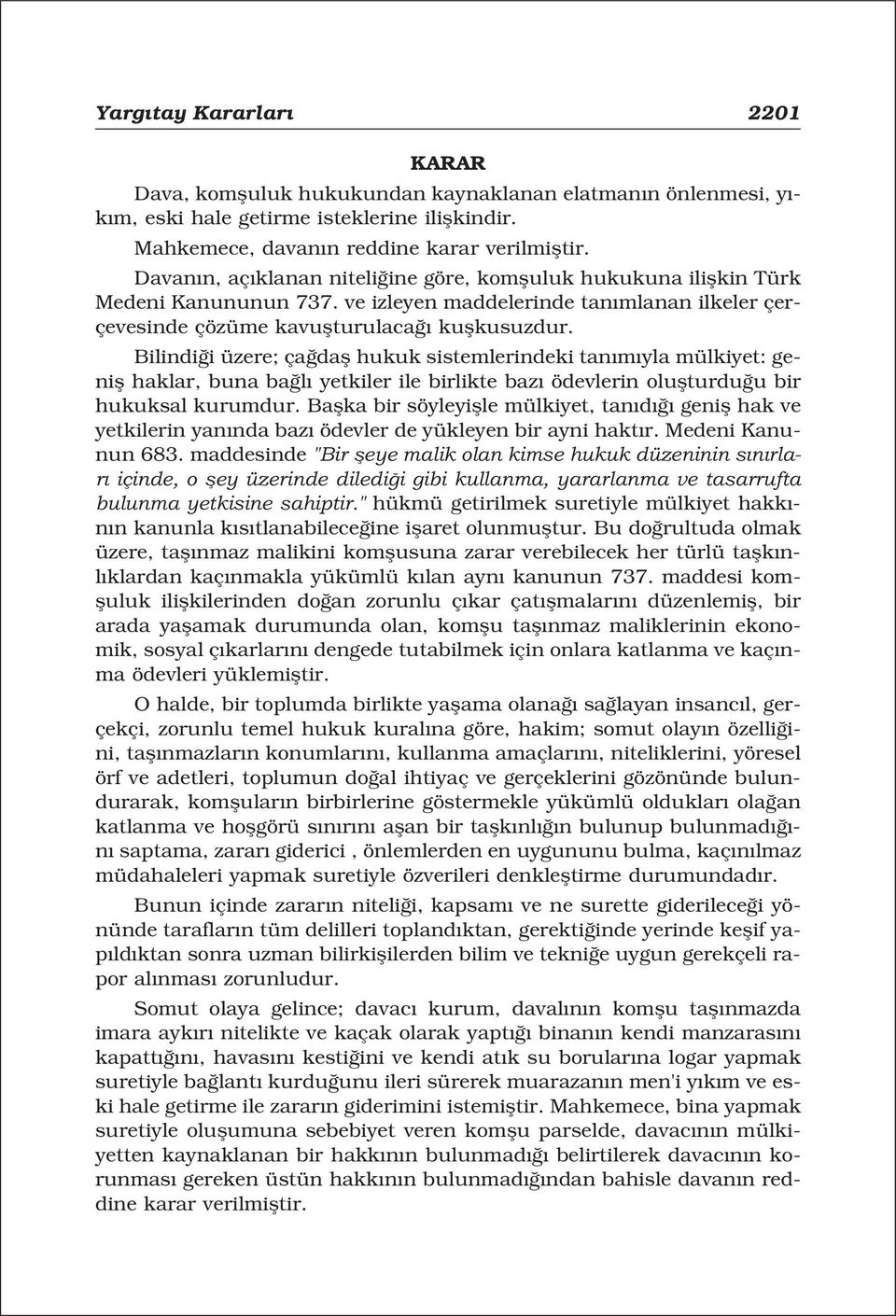 Bilindi i üzere; ça dafl hukuk sistemlerindeki tan m yla mülkiyet: genifl haklar, buna ba l yetkiler ile birlikte baz ödevlerin oluflturdu u bir hukuksal kurumdur.