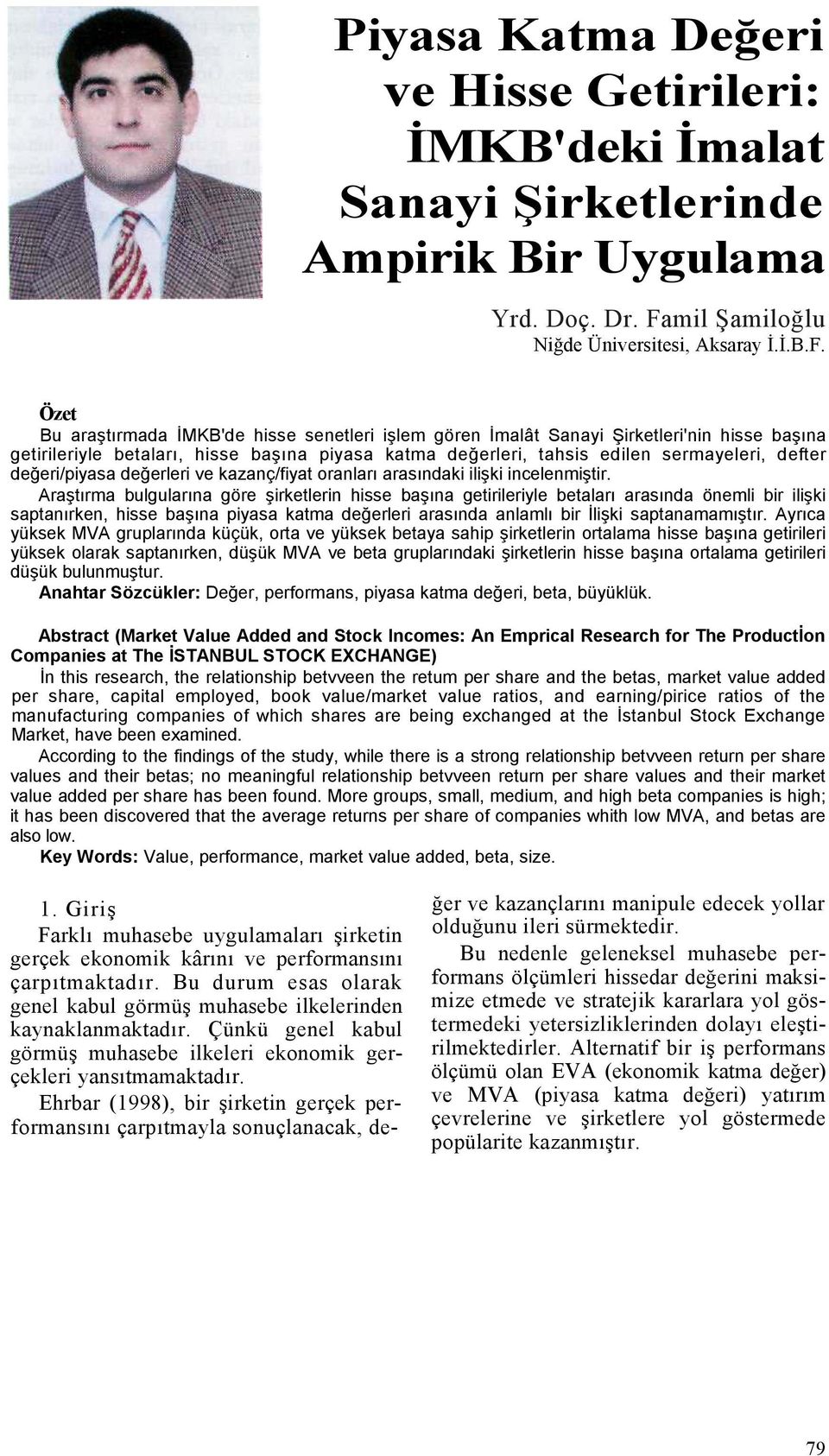 Özet Bu araştırmada İMKB'de hisse senetleri işlem gören İmalât Sanayi Şirketleri'nin hisse başına getirileriyle betaları, hisse başına piyasa katma değerleri, tahsis edilen sermayeleri, defter