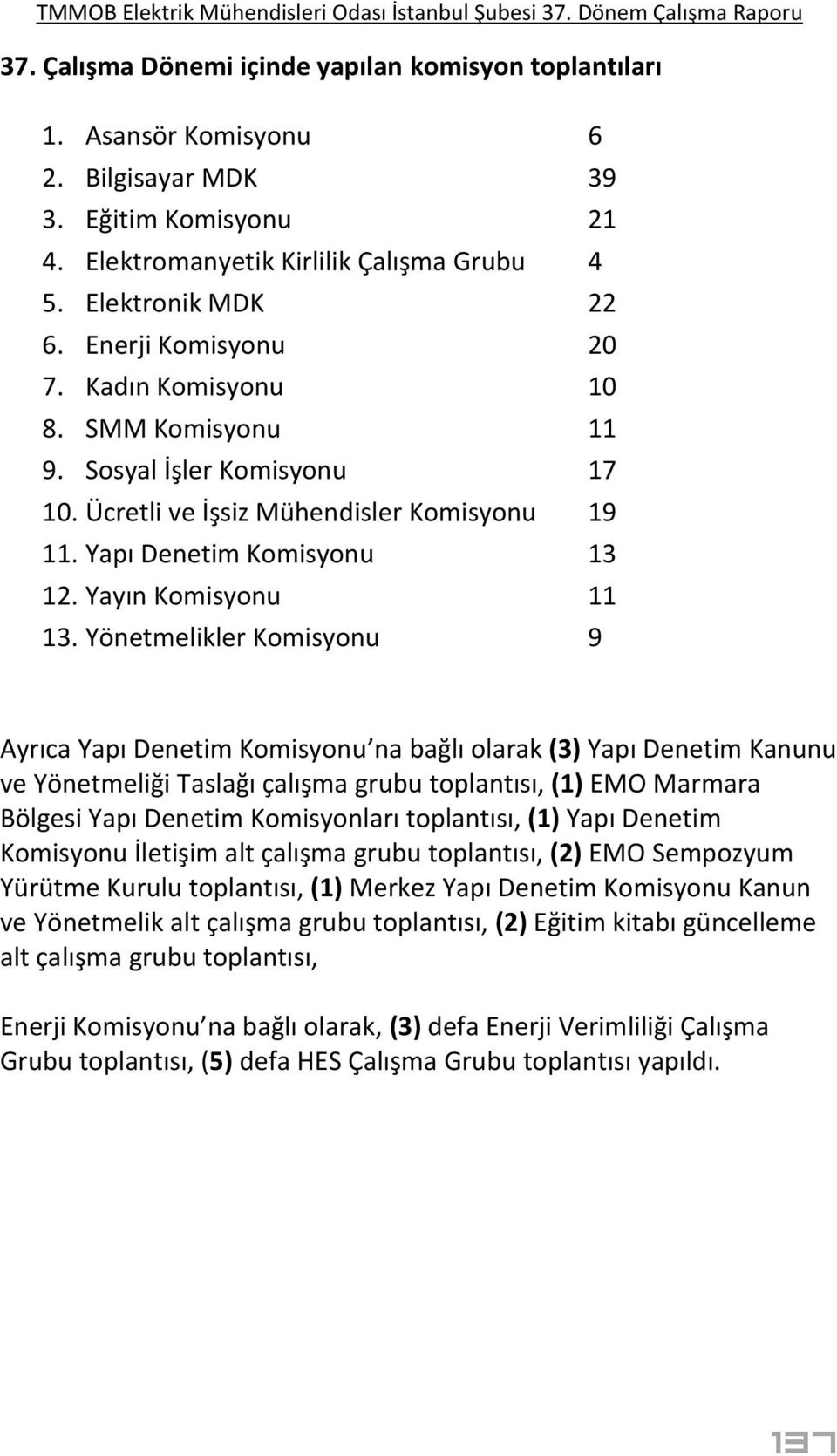 Yönetmelikler Komisyonu 9 Ayrıca Yapı Denetim Komisyonu na bağlı olarak (3) Yapı Denetim Kanunu ve Yönetmeliği Taslağı çalışma grubu toplantısı, (1) EMO Marmara Bölgesi Yapı Denetim Komisyonları