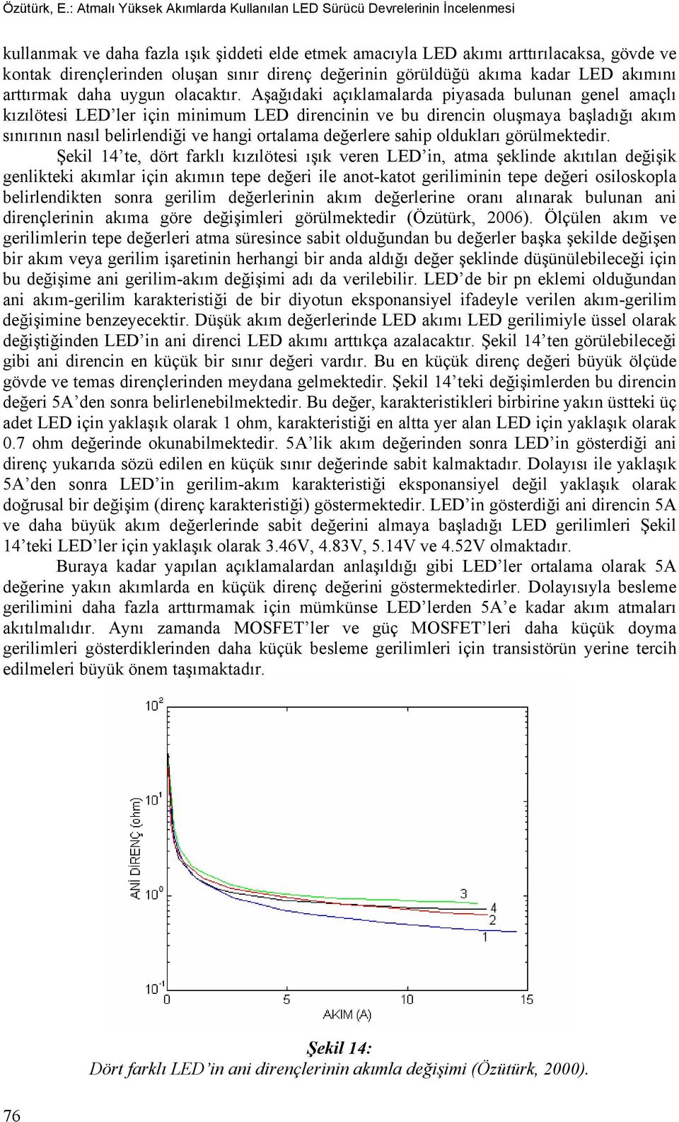 direnç değerinin görüldüğü akıma kadar LED akımını arttırmak daha uygun olacaktır.