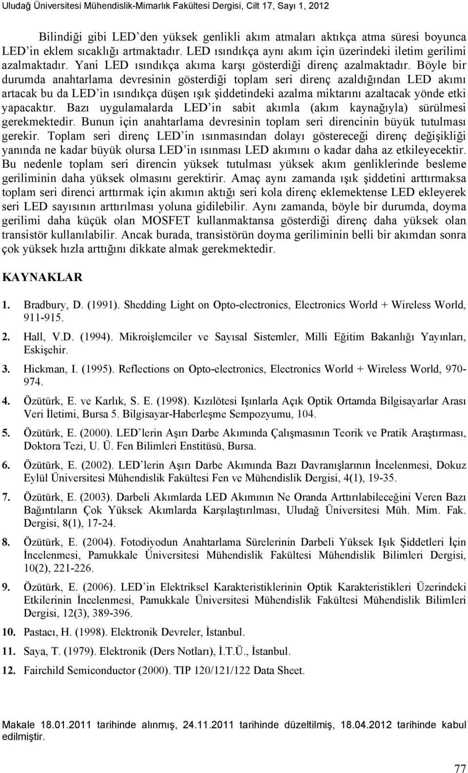 Böyle bir durumda anahtarlama devresinin gösterdiği toplam seri direnç azaldığından LED akımı artacak bu da LED in ısındıkça düşen ışık şiddetindeki azalma miktarını azaltacak yönde etki yapacaktır.