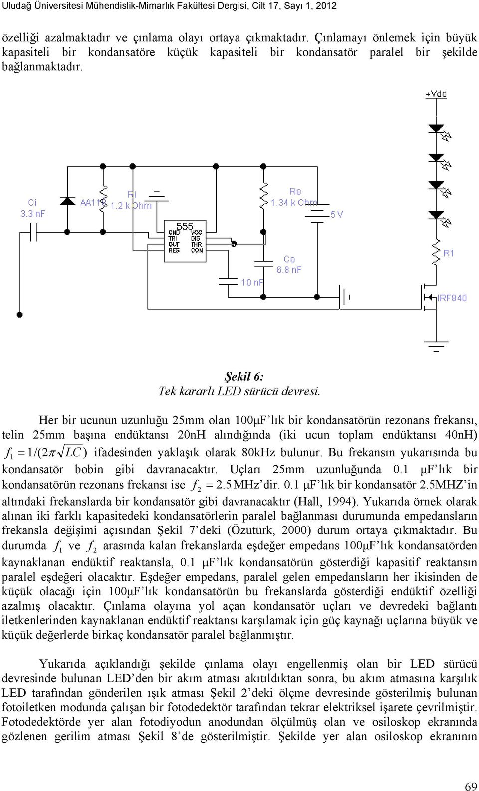 Her bir ucunun uzunluğu 25mm olan 100μF lık bir kondansatörün rezonans frekansı, telin 25mm başına endüktansı 20nH alındığında (iki ucun toplam endüktansı 40nH) f1 1/(2 LC ) ifadesinden yaklaşık