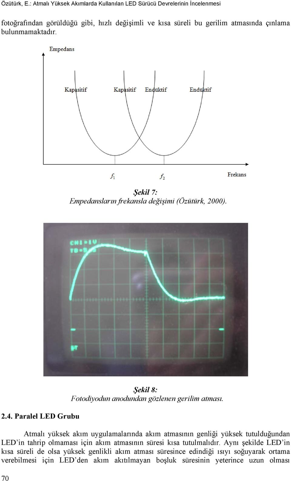 bulunmamaktadır. Şekil 7: Empedansların frekansla değişimi (Özütürk, 2000). 2.4. Paralel LED Grubu 70 Şekil 8: Fotodiyodun anodundan gözlenen gerilim atması.