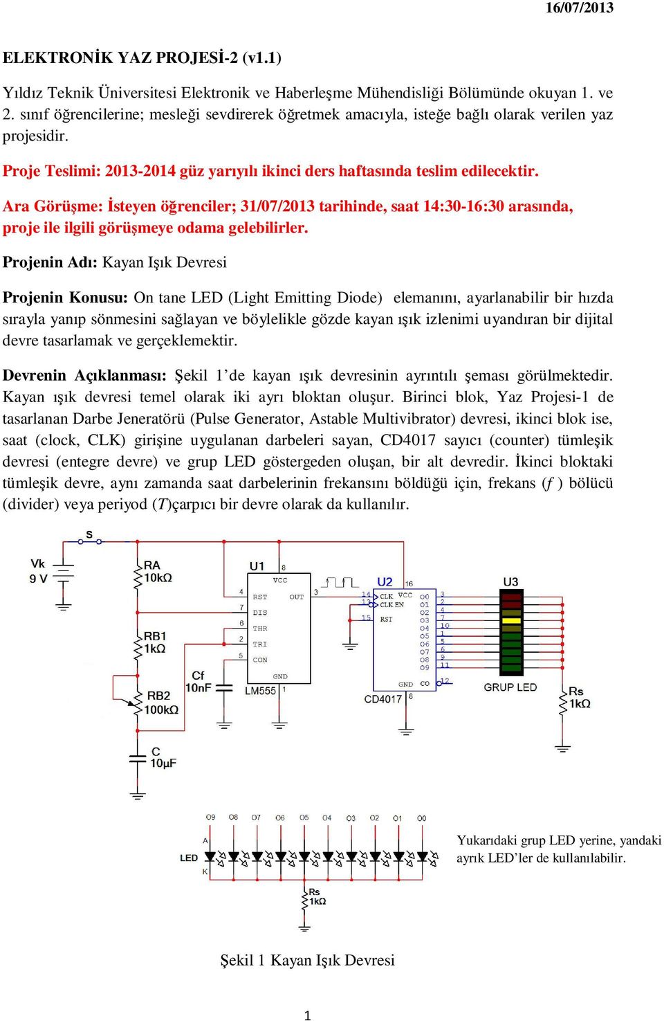 Ara Görüşme: Đsteyen öğrenciler; 31/07/2013 tarihinde, saat 14:30-16:30 arasında, proje ile ilgili görüşmeye odama gelebilirler.