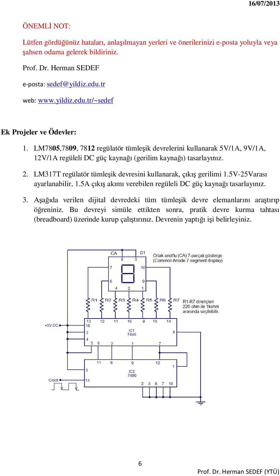 LM7805,7809, 7812 regülatör tümleşik devrelerini kullanarak 5V/1A, 9V/1A, 12V/1A regüleli DC güç kaynağı (gerilim kaynağı) tasarlayınız. 2.