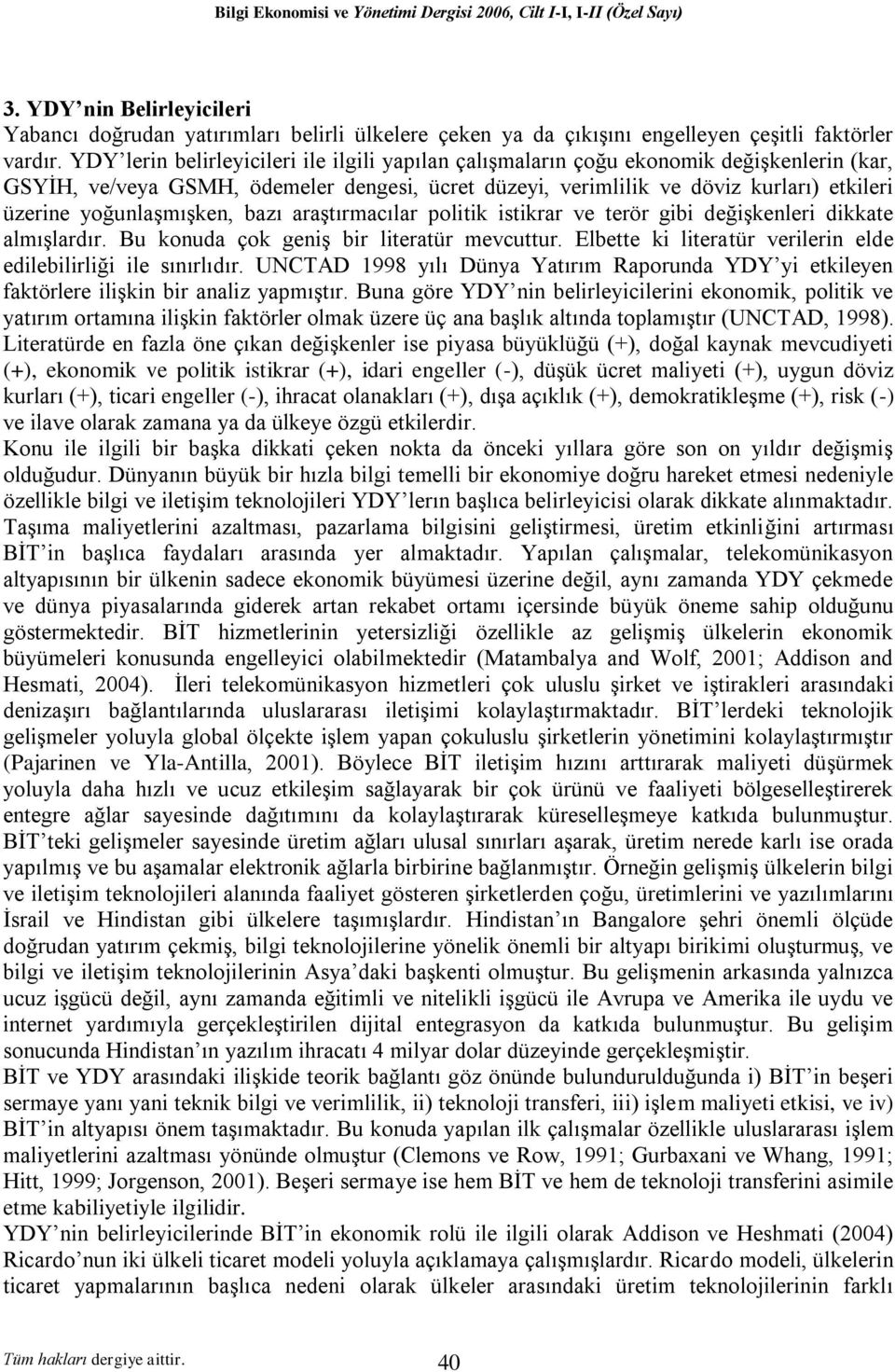 yoğunlaşmışken, bazı araştırmacılar politik istikrar ve terör gibi değişkenleri dikkate almışlardır. Bu konuda çok geniş bir literatür mevcuttur.