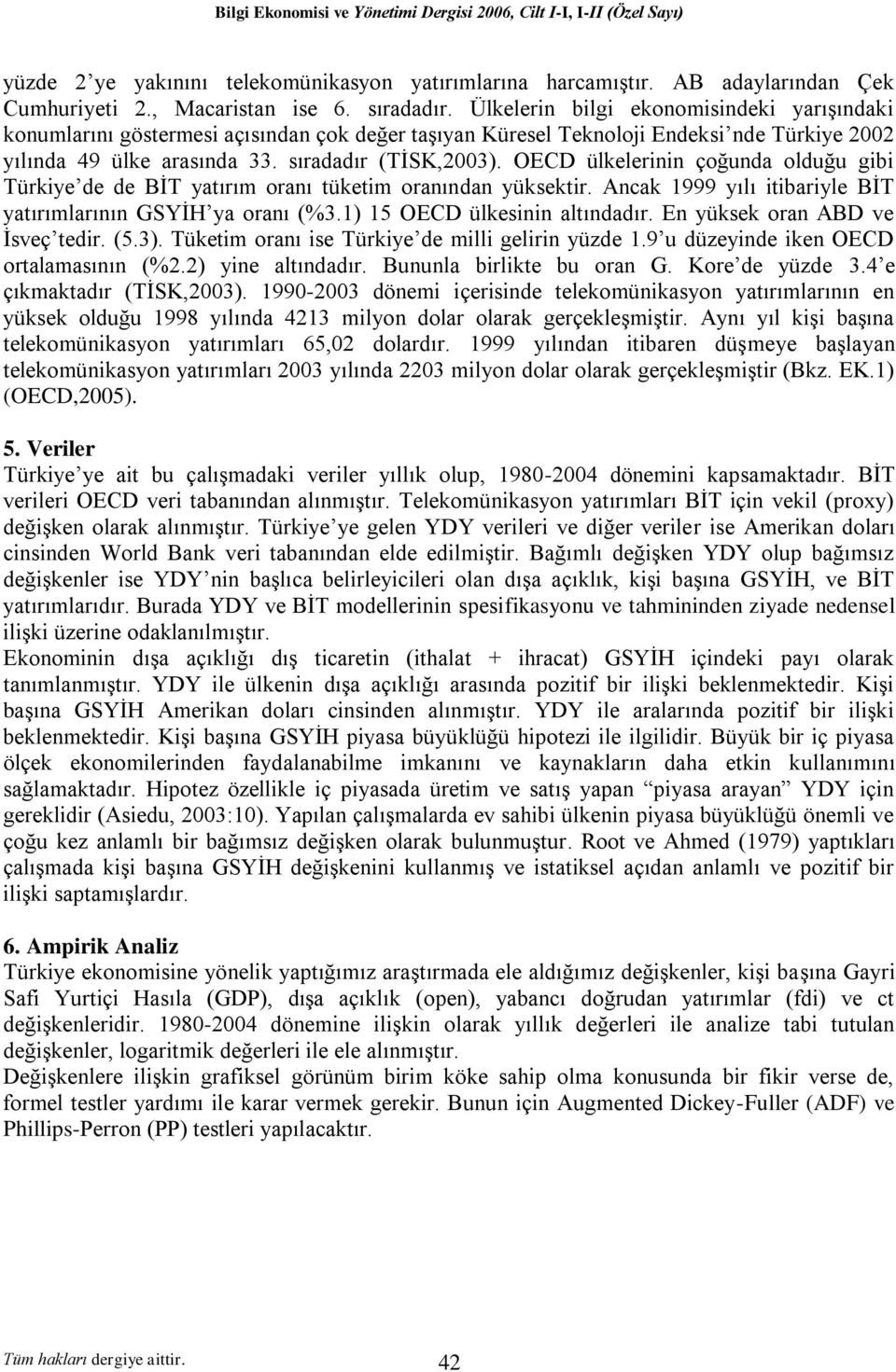 OECD ülkelerinin çoğunda olduğu gibi Türkiye de de BİT yatırım oranı tüketim oranından yüksektir. Ancak 1999 yılı itibariyle BİT yatırımlarının GSYİH ya oranı (%3.1) 15 OECD ülkesinin altındadır.