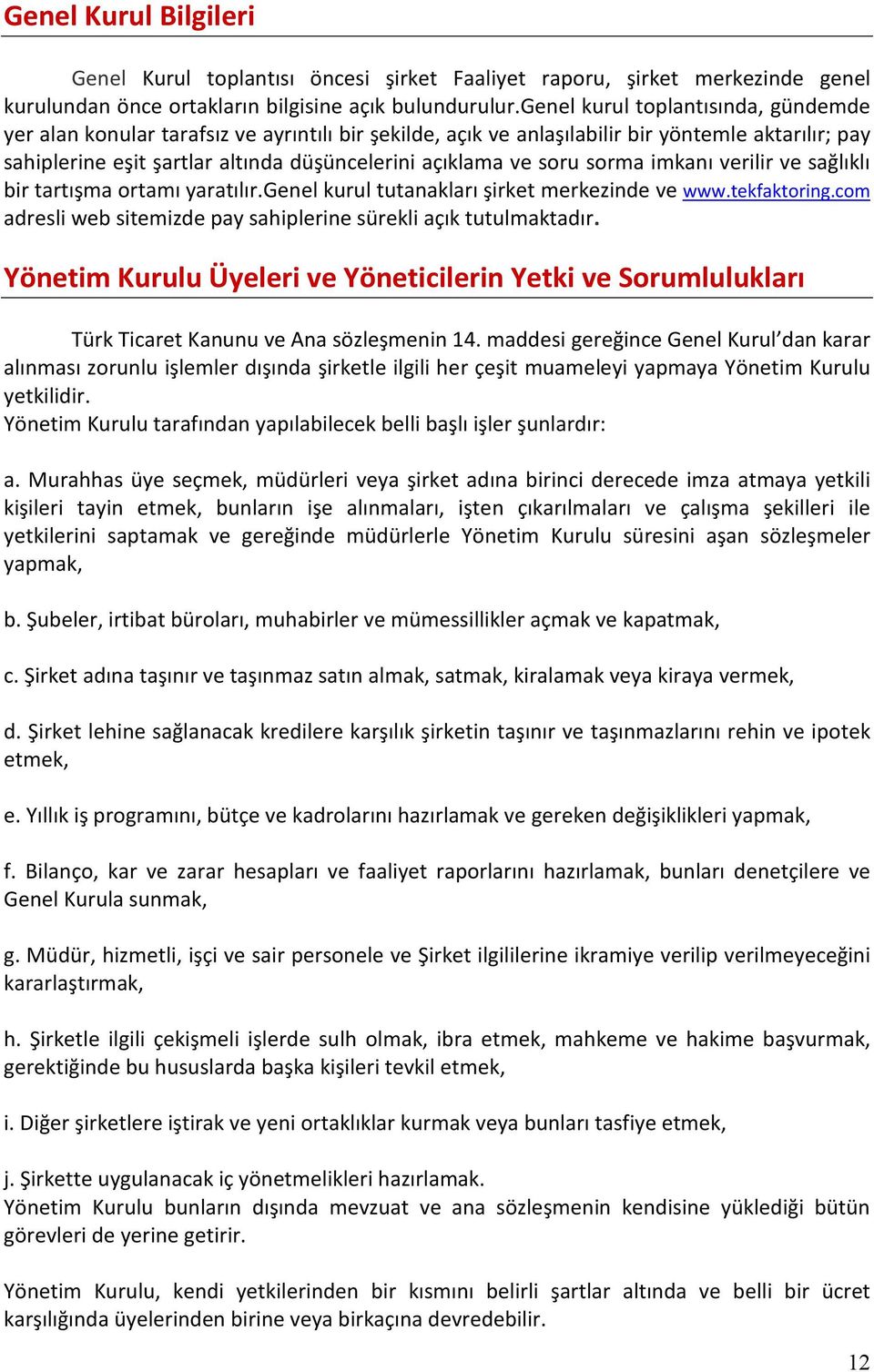 soru sorma imkanı verilir ve sağlıklı bir tartışma ortamı yaratılır.genel kurul tutanakları şirket merkezinde ve www.tekfaktoring.com adresli web sitemizde pay sahiplerine sürekli açık tutulmaktadır.