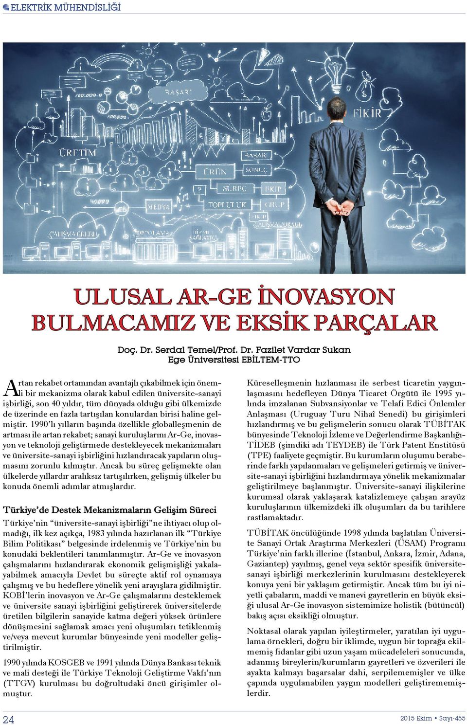 Fazilet Vardar Sukan Ege Üniversitesi EBİLTEM-TTO Artan rekabet ortamından avantajlı çıkabilmek için önemli bir mekanizma olarak kabul edilen üniversite-sanayi işbirliği, son 40 yıldır, tüm dünyada