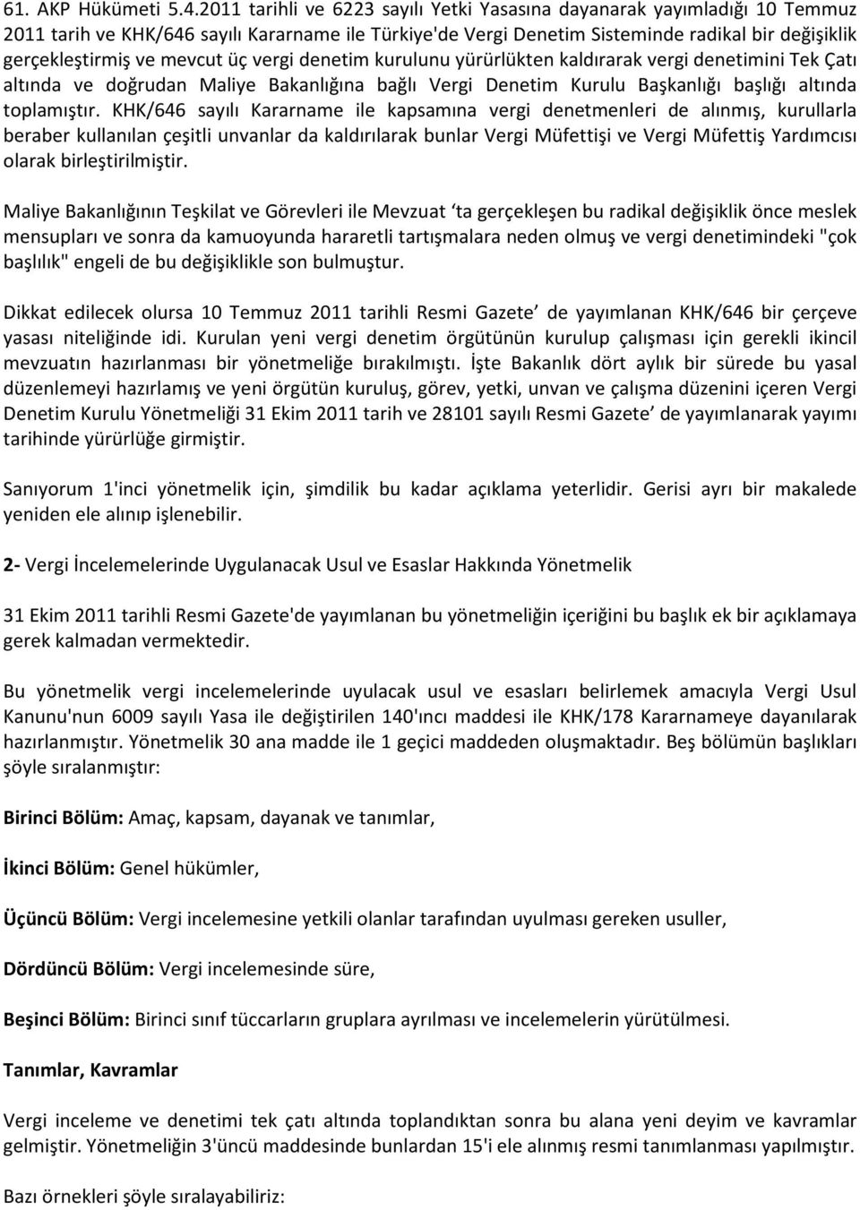 mevcut üç vergi denetim kurulunu yürürlükten kaldırarak vergi denetimini Tek Çatı altında ve doğrudan Maliye Bakanlığına bağlı Vergi Denetim Kurulu Başkanlığı başlığı altında toplamıştır.