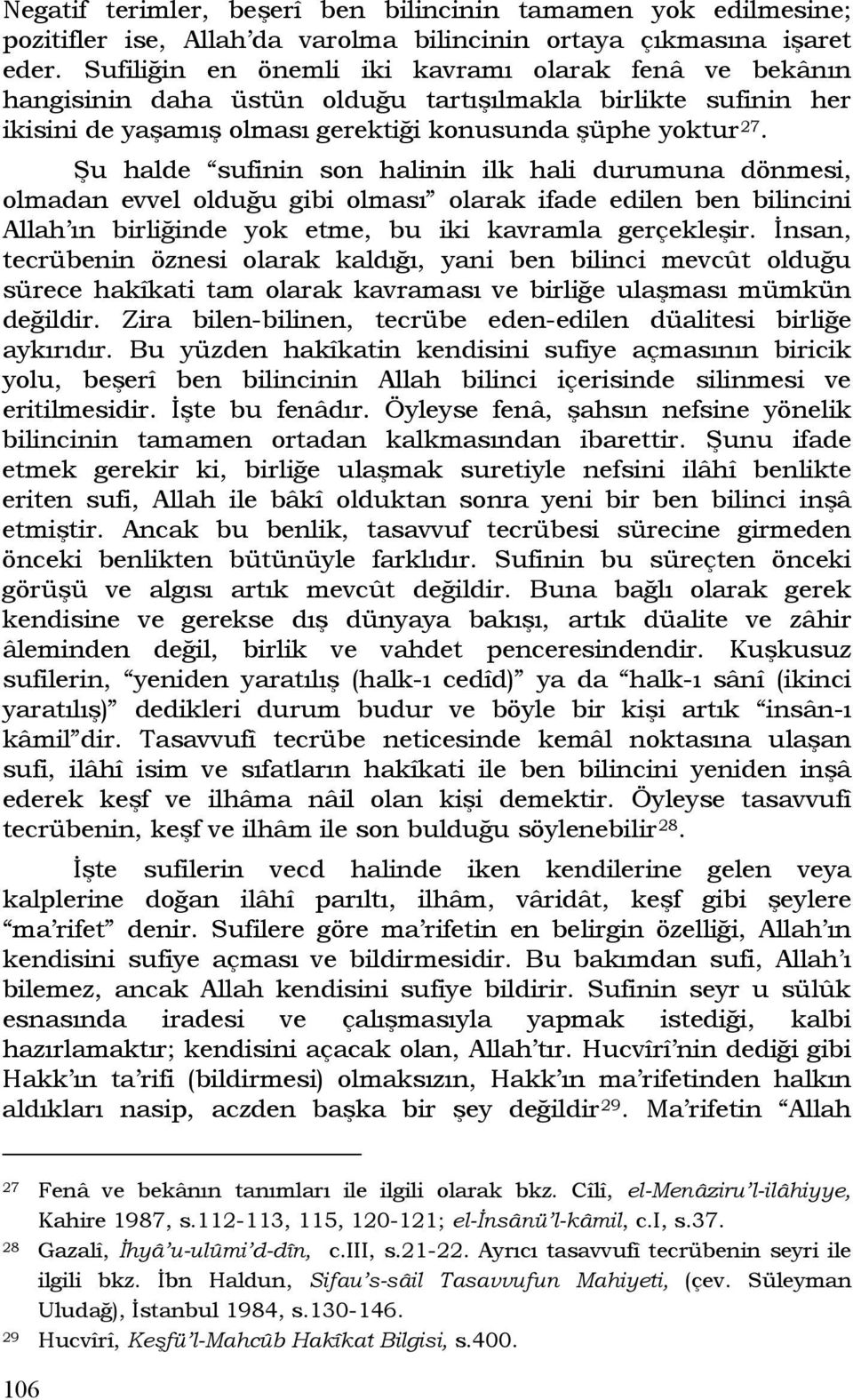 Şu halde sufinin son halinin ilk hali durumuna dönmesi, olmadan evvel olduğu gibi olması olarak ifade edilen ben bilincini Allah ın birliğinde yok etme, bu iki kavramla gerçekleşir.