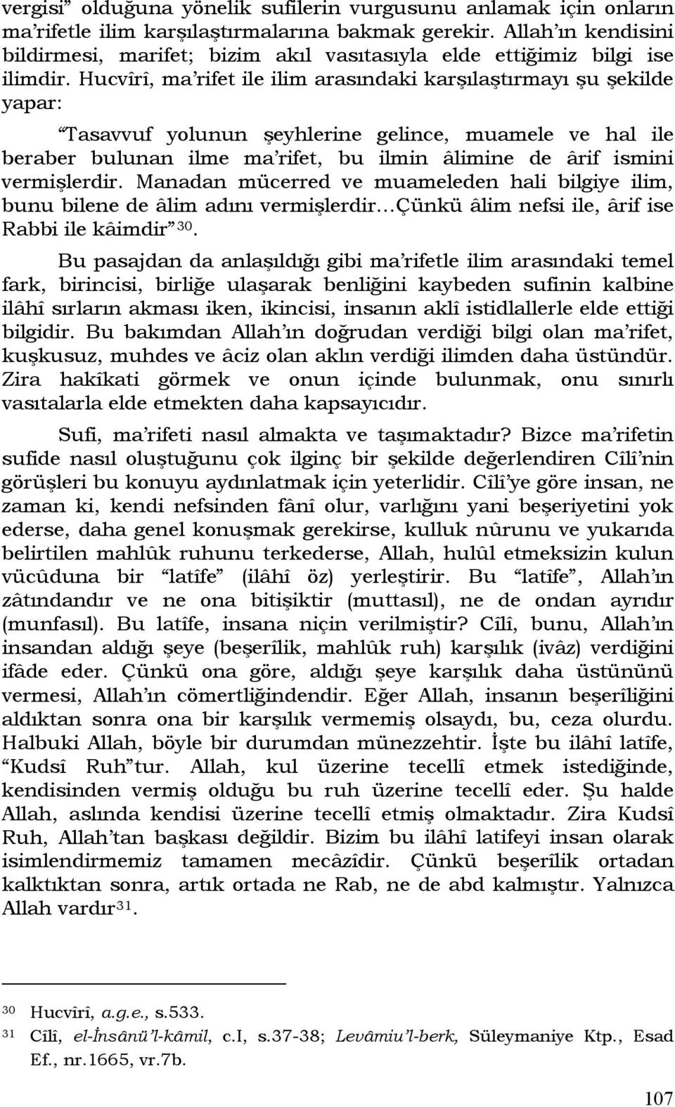 Hucvîrî, ma rifet ile ilim arasındaki karşılaştırmayı şu şekilde yapar: Tasavvuf yolunun şeyhlerine gelince, muamele ve hal ile beraber bulunan ilme ma rifet, bu ilmin âlimine de ârif ismini