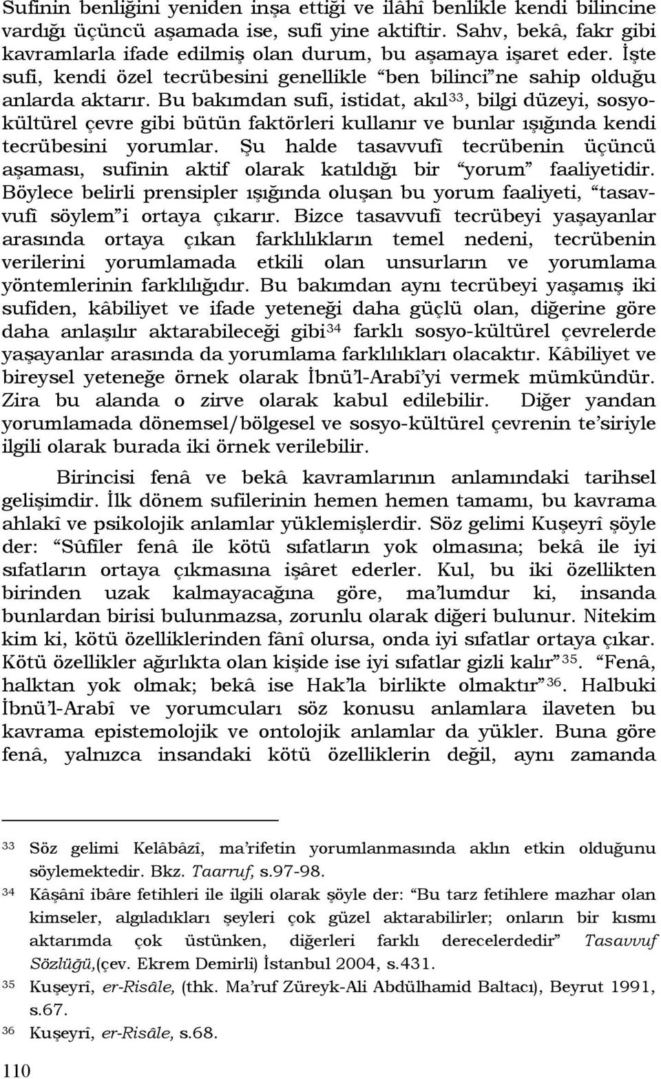 Bu bakımdan sufi, istidat, akıl 33, bilgi düzeyi, sosyokültürel çevre gibi bütün faktörleri kullanır ve bunlar ışığında kendi tecrübesini yorumlar.