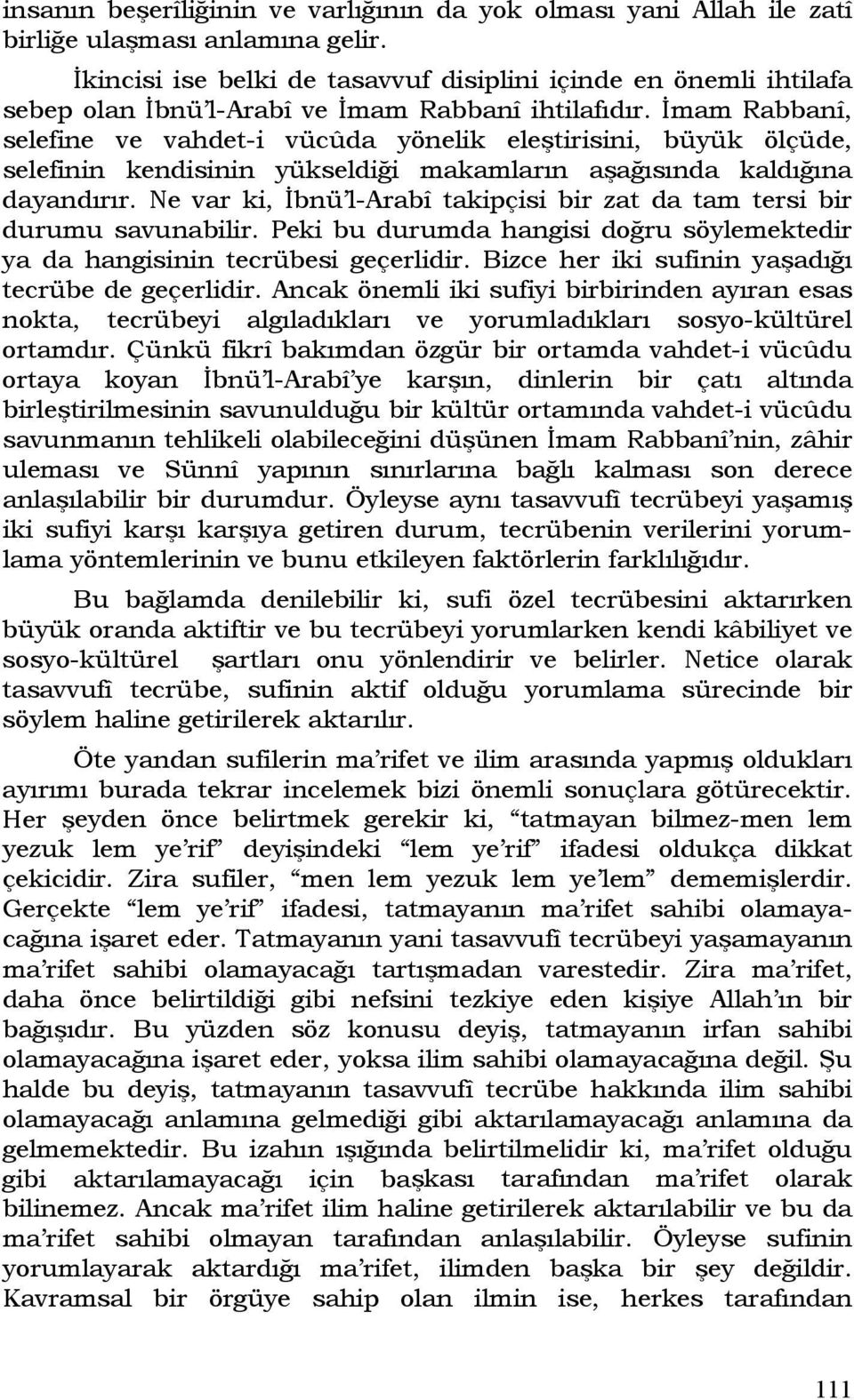 İmam Rabbanî, selefine ve vahdet-i vücûda yönelik eleştirisini, büyük ölçüde, selefinin kendisinin yükseldiği makamların aşağısında kaldığına dayandırır.