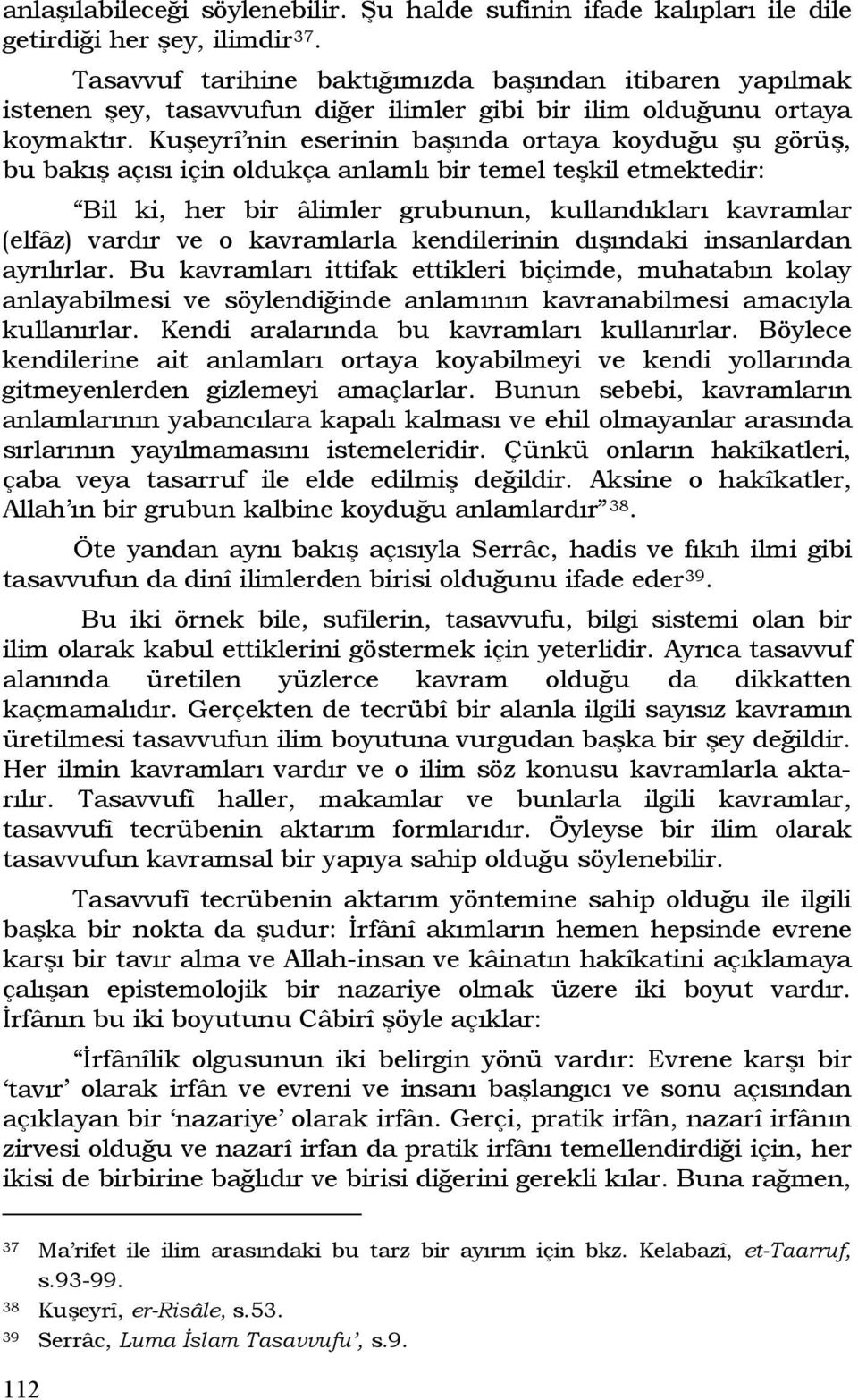 Kuşeyrî nin eserinin başında ortaya koyduğu şu görüş, bu bakış açısı için oldukça anlamlı bir temel teşkil etmektedir: Bil ki, her bir âlimler grubunun, kullandıkları kavramlar (elfâz) vardır ve o