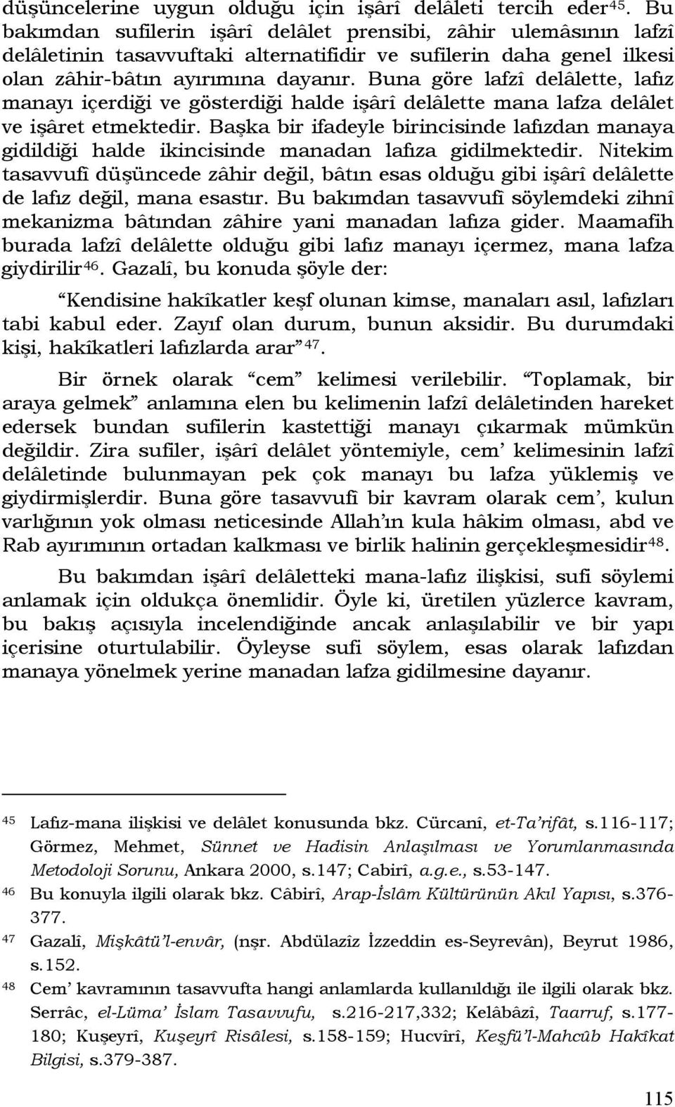 Buna göre lafzî delâlette, lafız manayı içerdiği ve gösterdiği halde işârî delâlette mana lafza delâlet ve işâret etmektedir.