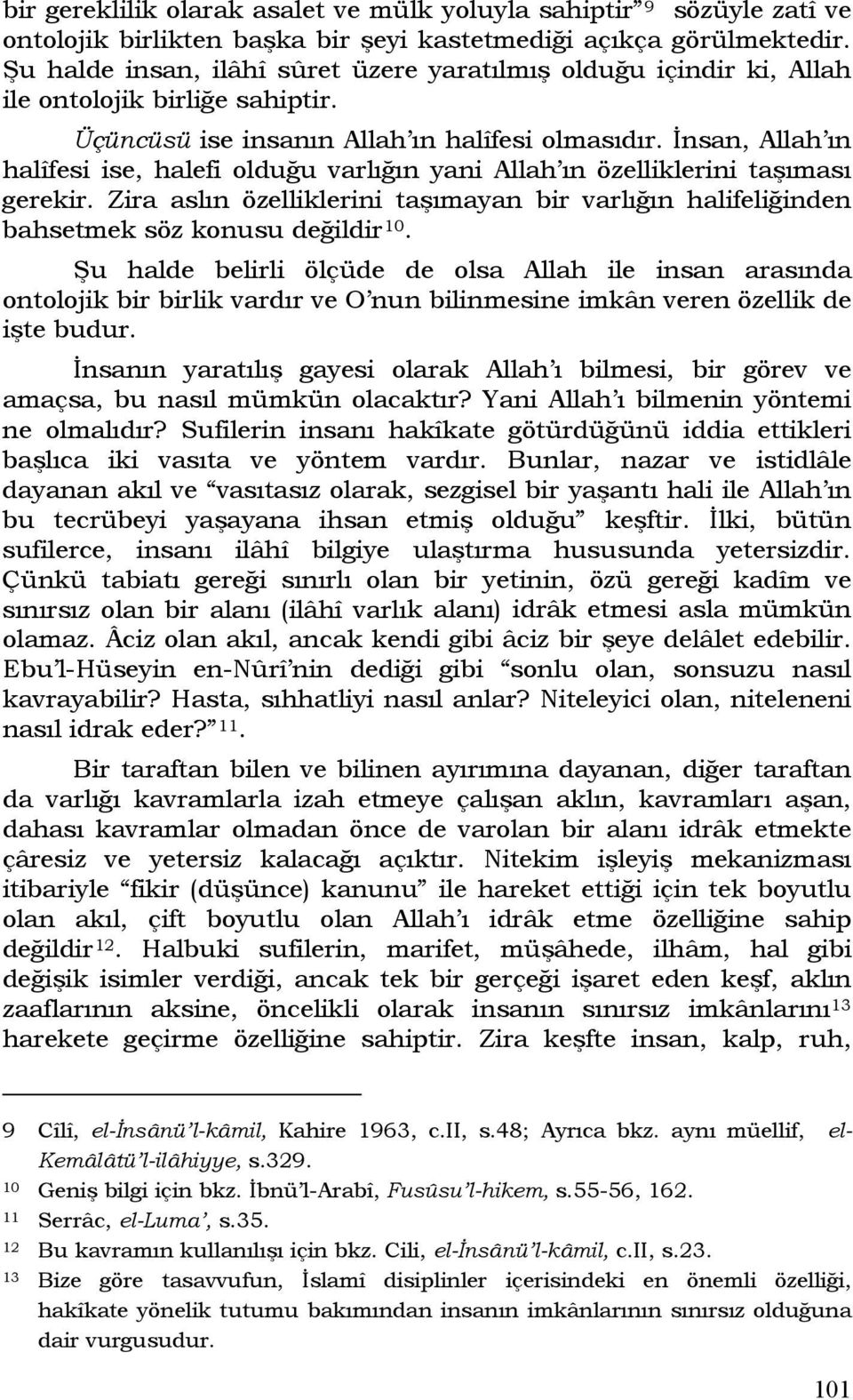 İnsan, Allah ın halîfesi ise, halefi olduğu varlığın yani Allah ın özelliklerini taşıması gerekir. Zira aslın özelliklerini taşımayan bir varlığın halifeliğinden bahsetmek söz konusu değildir 10.