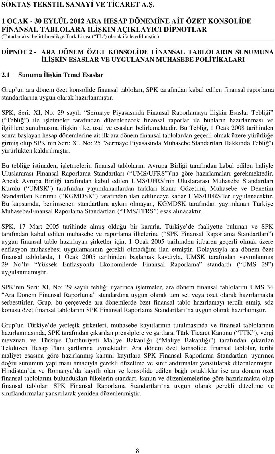 SPK, Seri: XI, No: 29 sayılı Sermaye Piyasasında Finansal Raporlamaya İlişkin Esaslar Tebliği ( Tebliğ ) ile işletmeler tarafından düzenlenecek finansal raporlar ile bunların hazırlanması ve