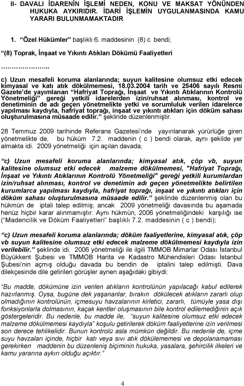 2004 tarih ve 25406 sayılı Resmi Gazete de yayımlanan Hafriyat Toprağı, İnşaat ve Yıkıntı Atıklarının Kontrolü Yönetmeliği gereği yetkili idarelerden izin/ruhsat alınması, kontrol ve denetiminin de