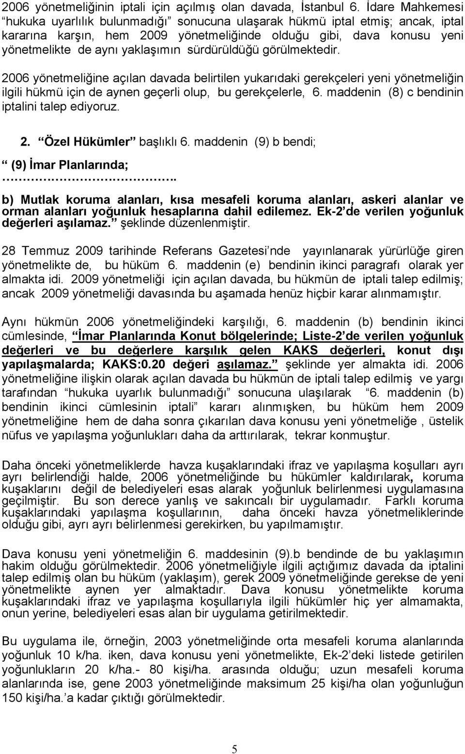 sürdürüldüğü görülmektedir. 2006 yönetmeliğine açılan davada belirtilen yukarıdaki gerekçeleri yeni yönetmeliğin ilgili hükmü için de aynen geçerli olup, bu gerekçelerle, 6.