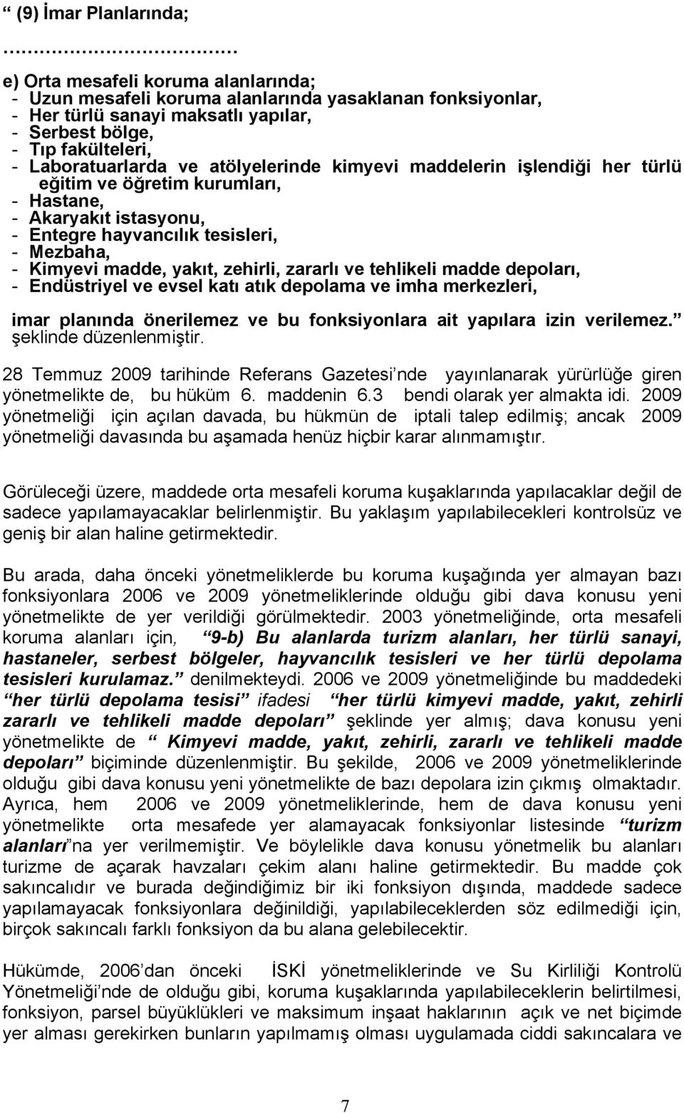 yakıt, zehirli, zararlı ve tehlikeli madde depoları, - Endüstriyel ve evsel katı atık depolama ve imha merkezleri, imar planında önerilemez ve bu fonksiyonlara ait yapılara izin verilemez.