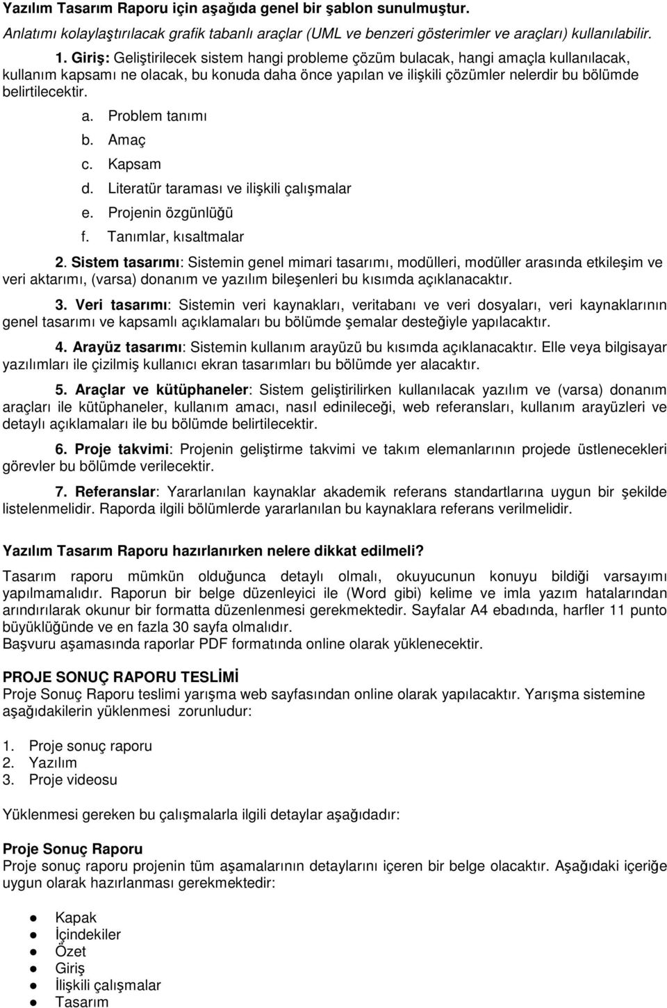 a. Problem tanımı b. Amaç c. Kapsam d. Literatür taraması ve ilişkili çalışmalar e. Projenin özgünlüğü f. Tanımlar, kısaltmalar 2.