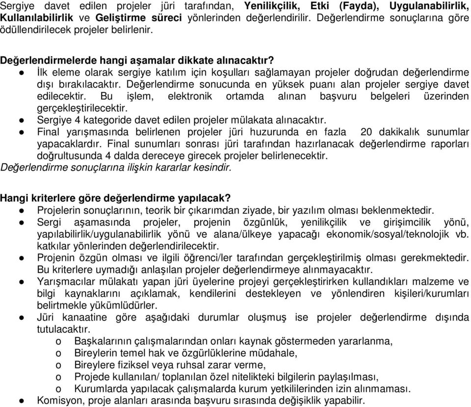 İlk eleme olarak sergiye katılım için koşulları sağlamayan projeler doğrudan değerlendirme dışı bırakılacaktır. Değerlendirme sonucunda en yüksek puanı alan projeler sergiye davet edilecektir.