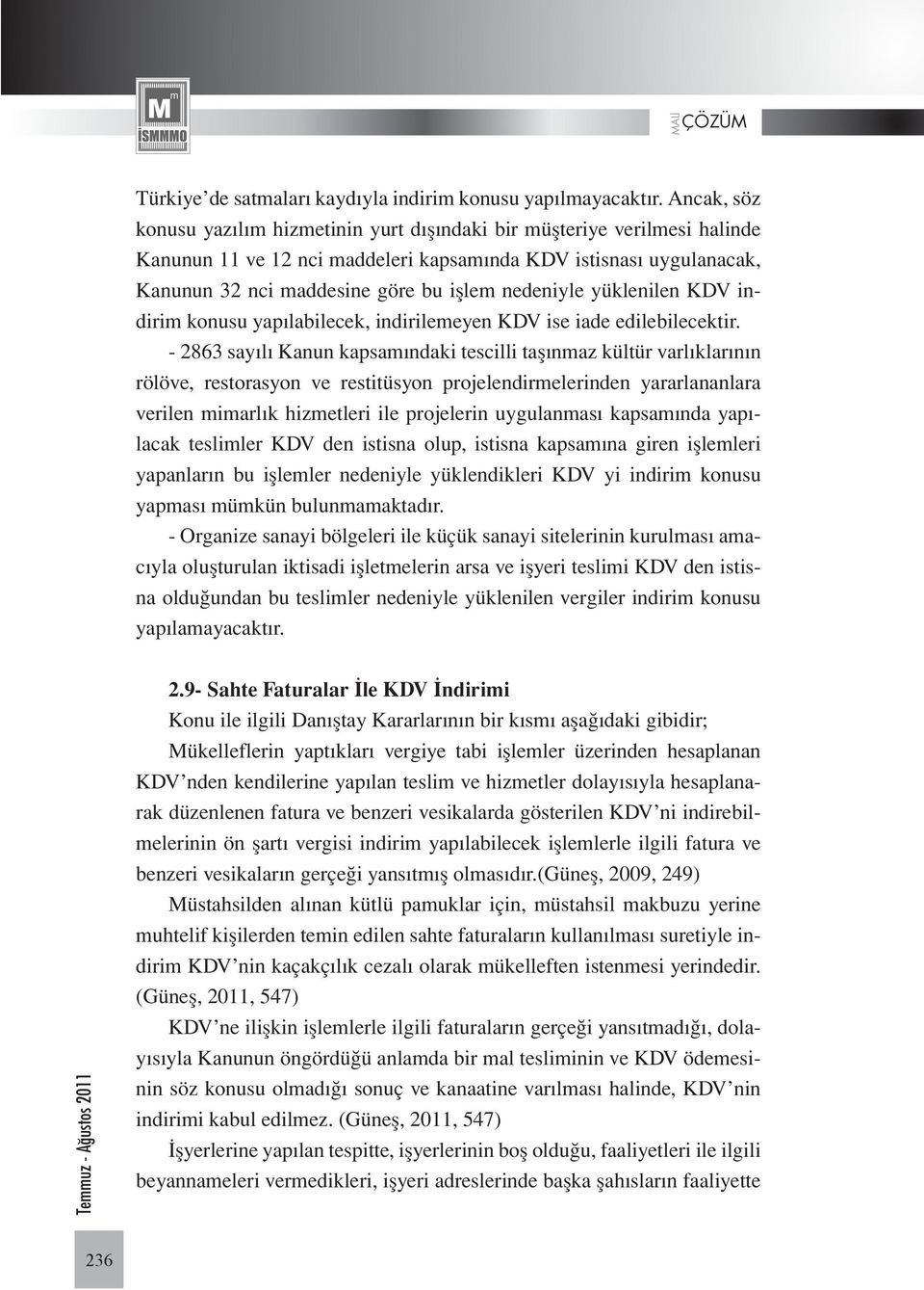 nedeniyle yüklenilen KDV indirim konusu yapılabilecek, indirilemeyen KDV ise iade edilebilecektir.