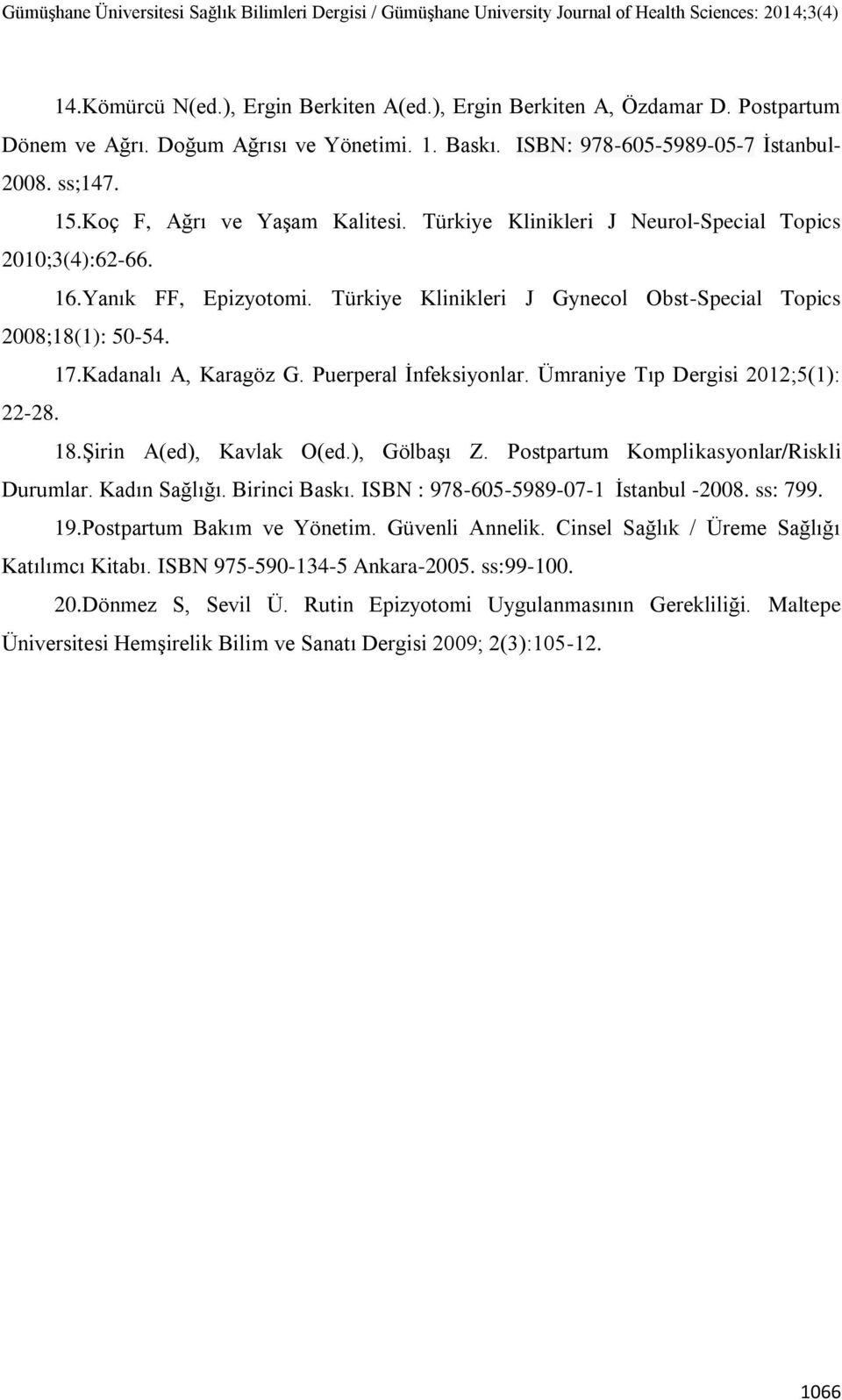 Kadanalı A, Karagöz G. Puerperal İnfeksiyonlar. Ümraniye Tıp Dergisi 2012;5(1): 22-28. 18.Şirin A(ed), Kavlak O(ed.), Gölbaşı Z. Postpartum Komplikasyonlar/Riskli Durumlar. Kadın Sağlığı.