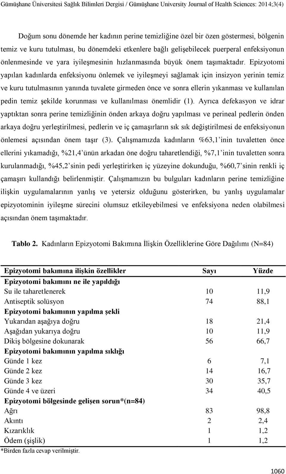 Epizyotomi yapılan kadınlarda enfeksiyonu önlemek ve iyileşmeyi sağlamak için insizyon yerinin temiz ve kuru tutulmasının yanında tuvalete girmeden önce ve sonra ellerin yıkanması ve kullanılan pedin