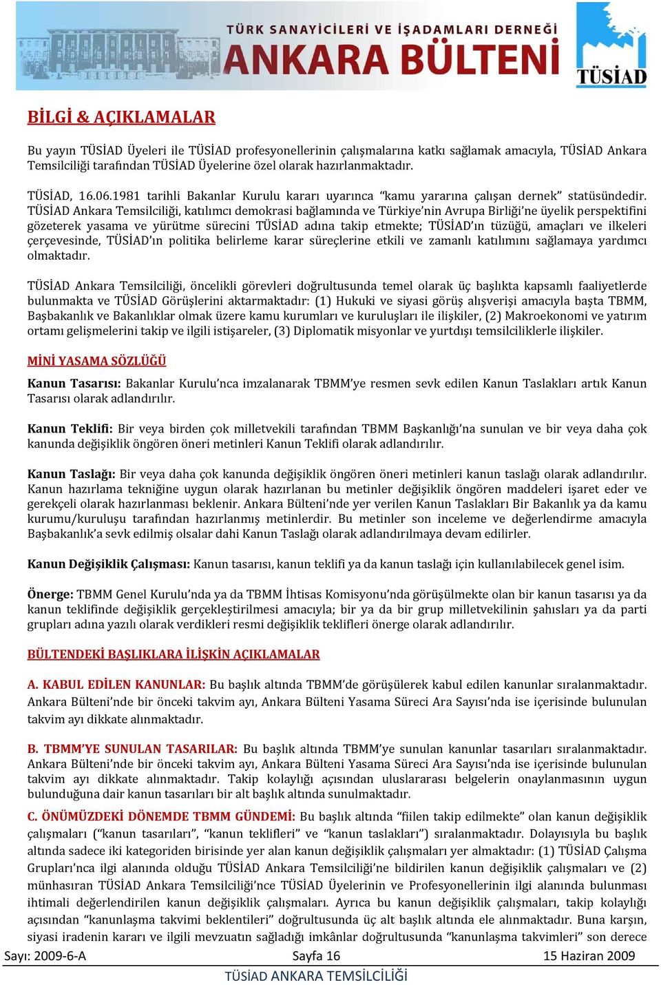 TÜSİAD Ankara Temsilciliği, katılımcı demokrasi bağlamında ve Türkiye nin Avrupa Birliği ne üyelik perspektifini gözeterek yasama ve yürütme sürecini TÜSİAD adına takip etmekte; TÜSİAD ın tüzüğü,