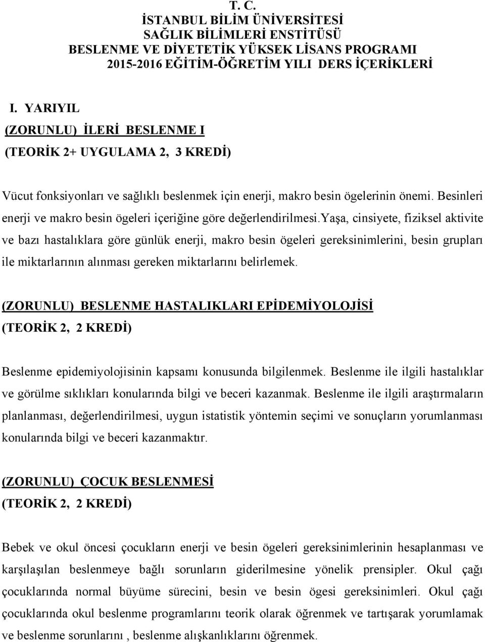 yaşa, cinsiyete, fiziksel aktivite ve bazı hastalıklara göre günlük enerji, makro besin ögeleri gereksinimlerini, besin grupları ile miktarlarının alınması gereken miktarlarını belirlemek.