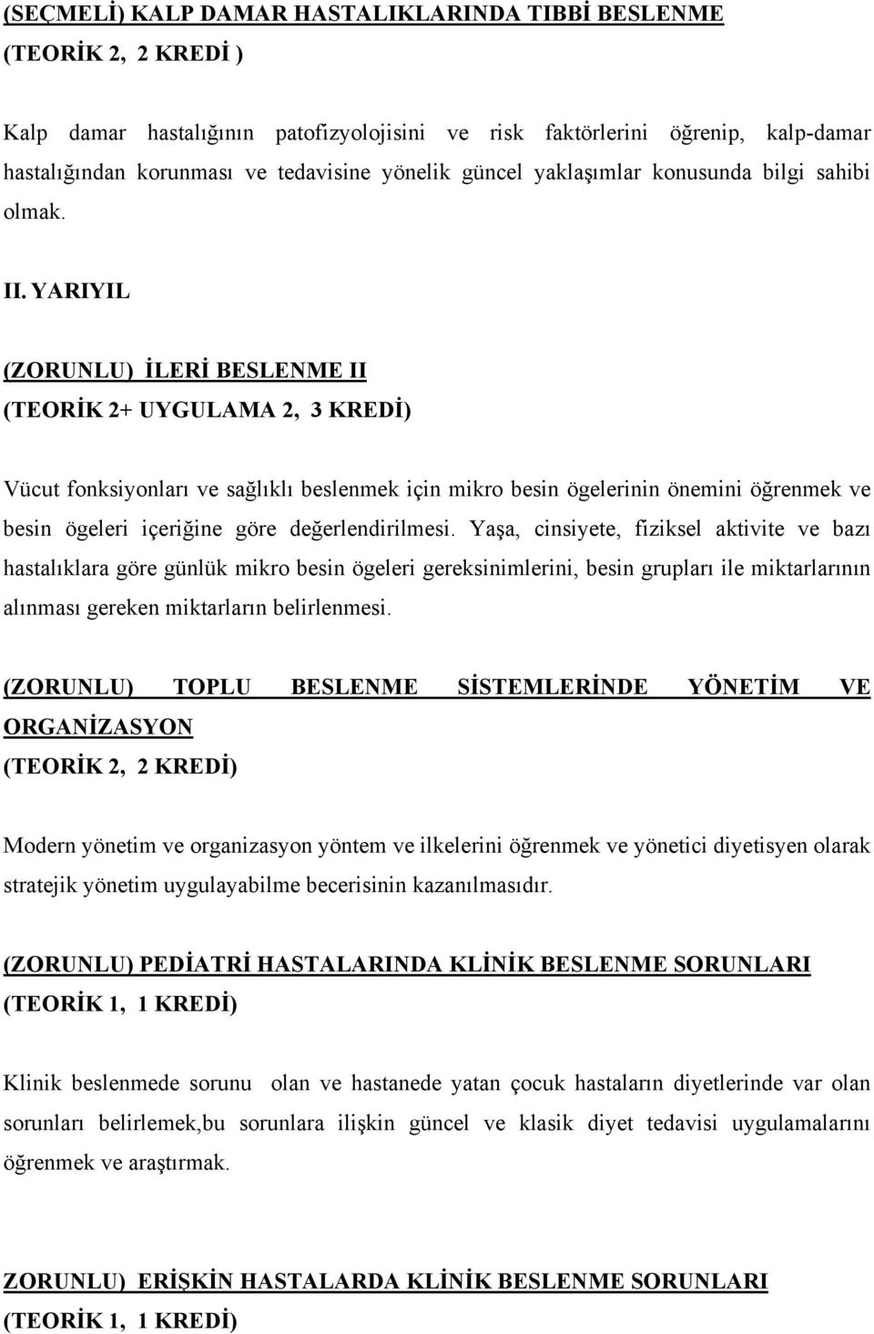 YARIYIL (ZORUNLU) İLERİ BESLENME II Vücut fonksiyonları ve sağlıklı beslenmek için mikro besin ögelerinin önemini öğrenmek ve besin ögeleri içeriğine göre değerlendirilmesi.